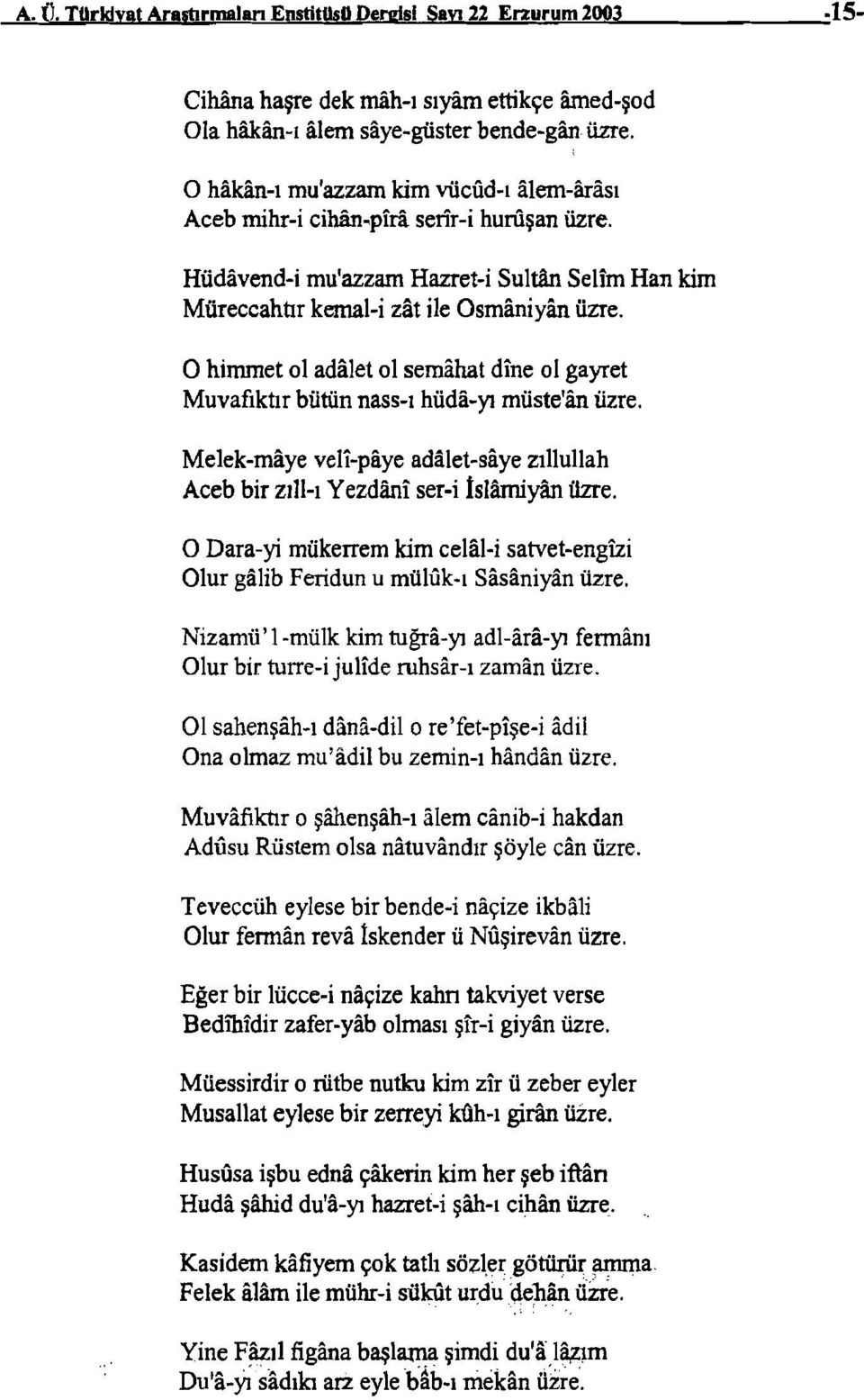 Hüdavend-i mu'azzam Hazret-i Sultan Selim Han kim Müreccahtır kernal-i zat ile Osmaniyiin ilzre. o himmet ol adalet ol semaha! dille ol gayret Muvafıktır bütün nass-ı hüda-yı müste'iin üzre.