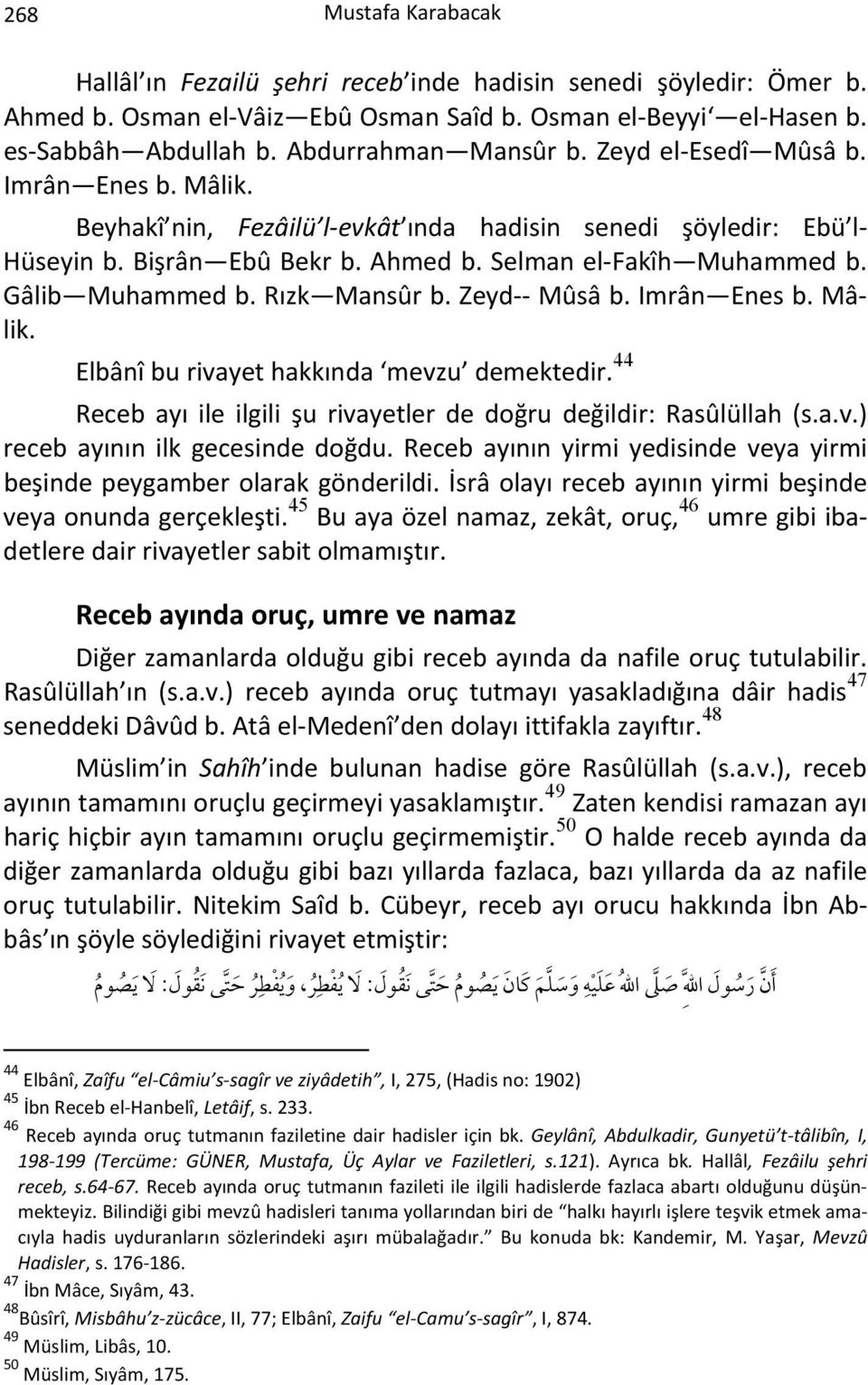 Gâlib Muhammed b. Rızk Mansûr b. Zeyd-- Mûsâ b. Imrân Enes b. Mâlik. Elbânî bu rivayet hakkında mevzu demektedir. 44 Receb ayı ile ilgili şu rivayetler de doğru değildir: Rasûlüllah (s.a.v.) receb ayının ilk gecesinde doğdu.