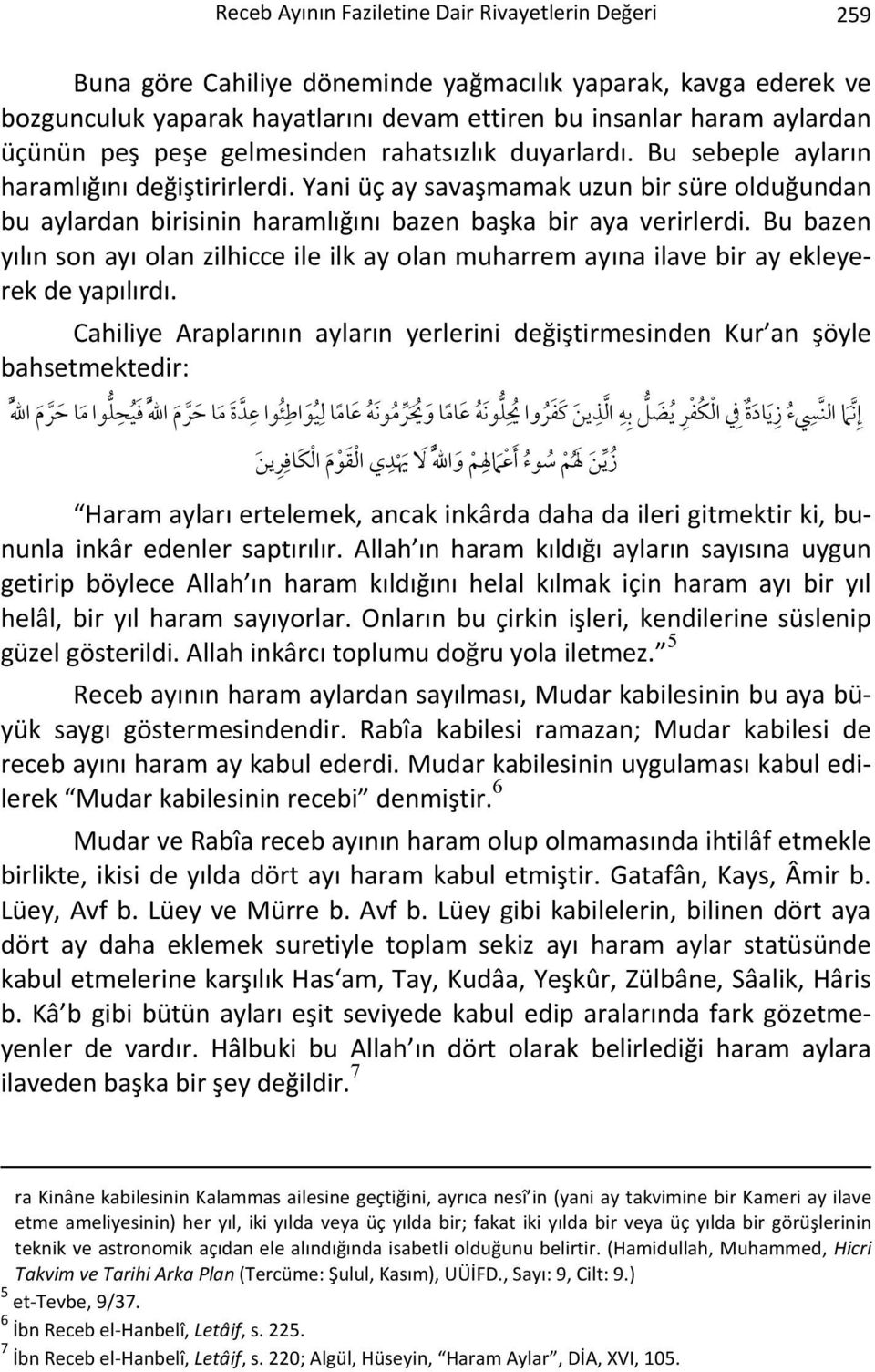 Yani üç ay savaşmamak uzun bir süre olduğundan bu aylardan birisinin haramlığını bazen başka bir aya verirlerdi.