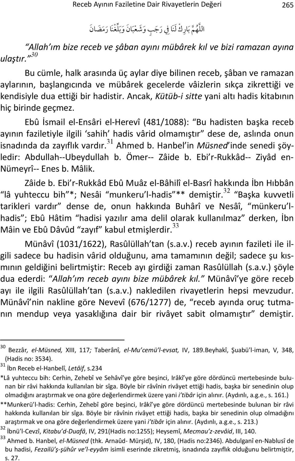 Ancak, Kütüb-i sitte yani altı hadis kitabının hiç birinde geçmez.