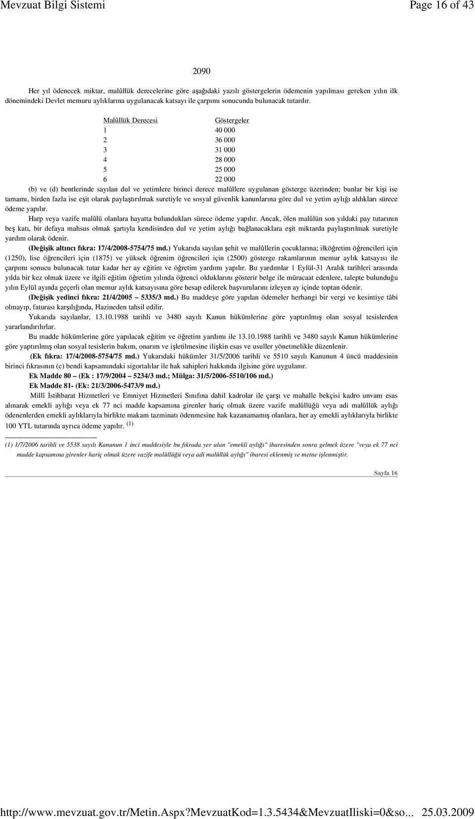 Malûllük Derecesi Göstergeler 1 40 000 2 36 000 3 31 000 4 28 000 5 25 000 6 22 000 (b) ve (d) bentlerinde sayılan dul ve yetimlere birinci derece malûllere uygulanan gösterge üzerinden; bunlar bir