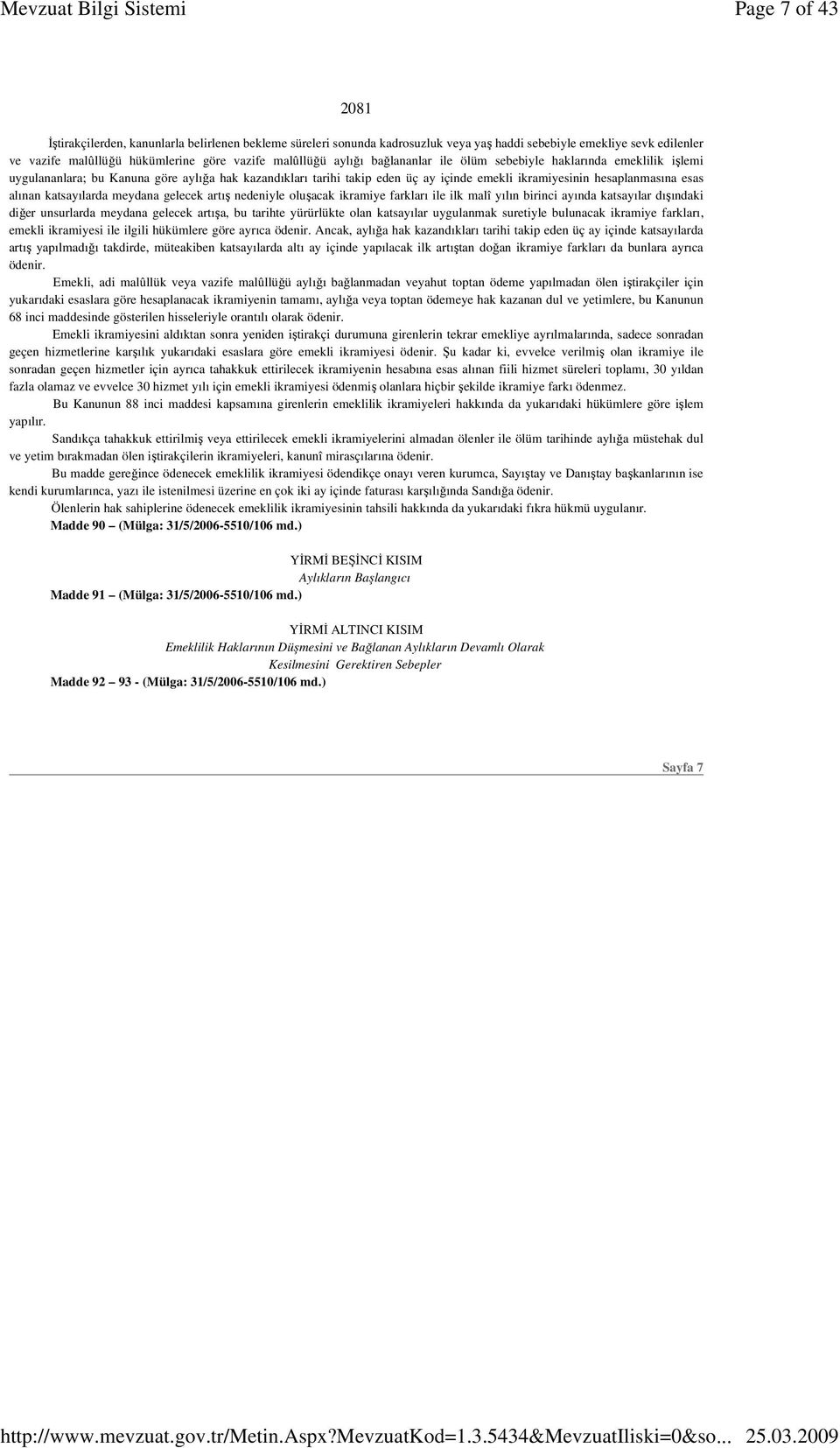 katsayılarda meydana gelecek artış nedeniyle oluşacak ikramiye farkları ile ilk malî yılın birinci ayında katsayılar dışındaki diğer unsurlarda meydana gelecek artışa, bu tarihte yürürlükte olan