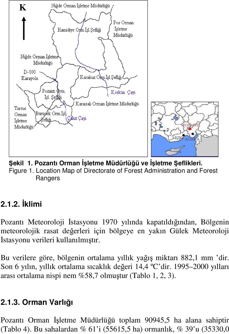 kullanılmıştır. Bu verilere göre, bölgenin ortalama yıllık yağış miktarı 882,1 mm dir. Son 6 yılın, yıllık ortalama sıcaklık değeri 14,4 ºC dir.