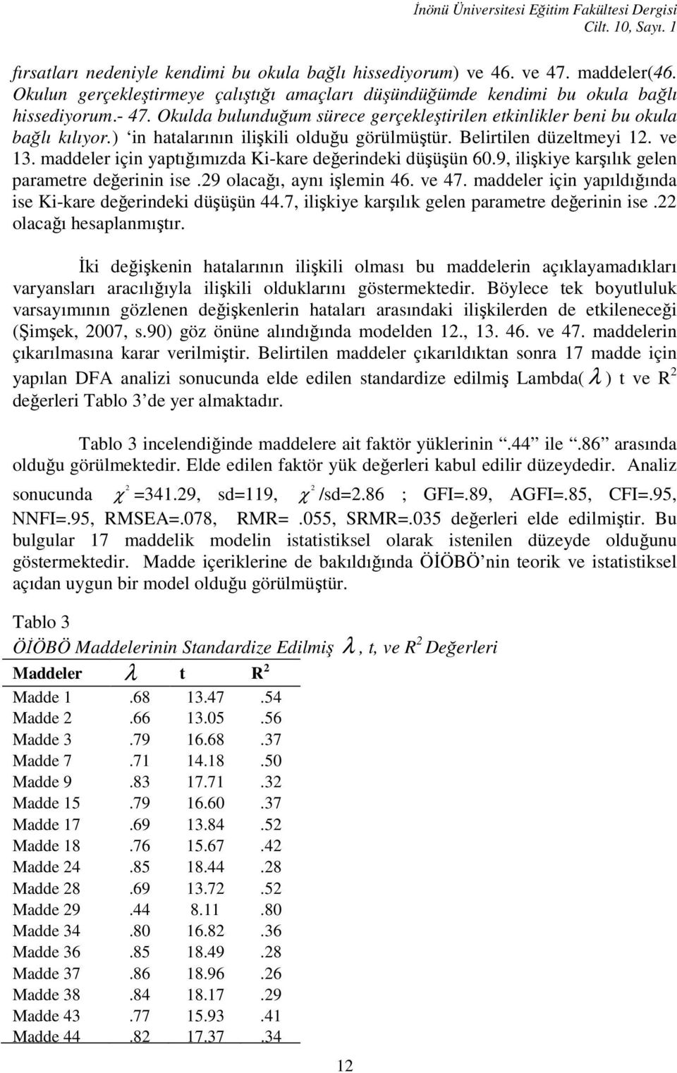 ) in hatalarının ilişkili olduğu görülmüştür. Belirtilen düzeltmeyi 12. ve 13. maddeler için yaptığımızda Ki-kare değerindeki düşüşün 60.9, ilişkiye karşılık gelen parametre değerinin ise.