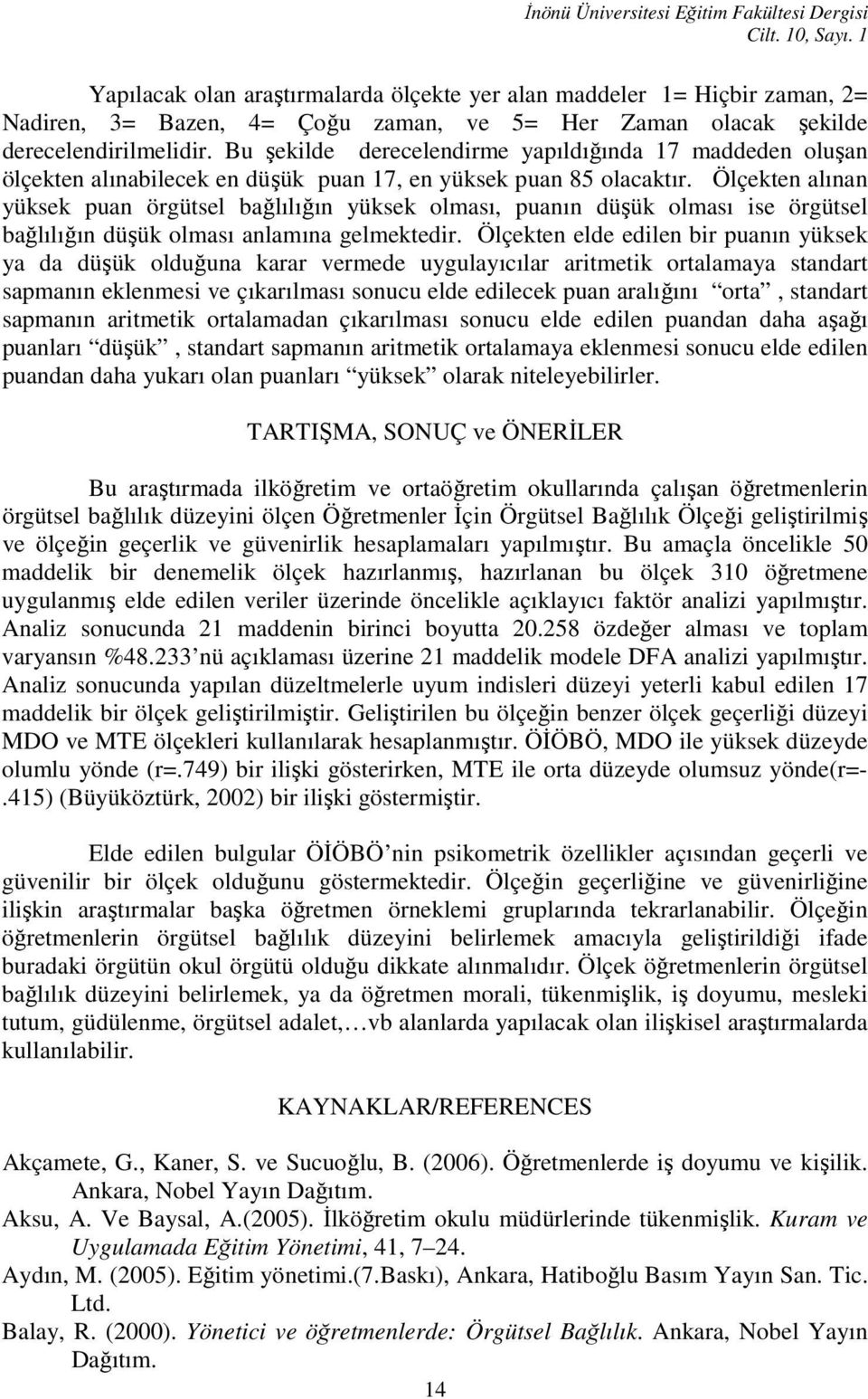 Bu şekilde derecelendirme yapıldığında 17 maddeden oluşan ölçekten alınabilecek en düşük puan 17, en yüksek puan 85 olacaktır.