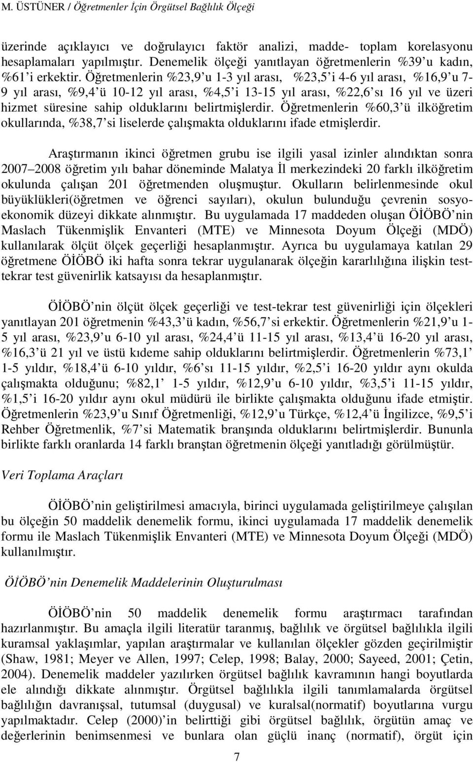 Öğretmenlerin %23,9 u 1-3 yıl arası, %23,5 i 4-6 yıl arası, %16,9 u 7-9 yıl arası, %9,4 ü 10-12 yıl arası, %4,5 i 13-15 yıl arası, %22,6 sı 16 yıl ve üzeri hizmet süresine sahip olduklarını