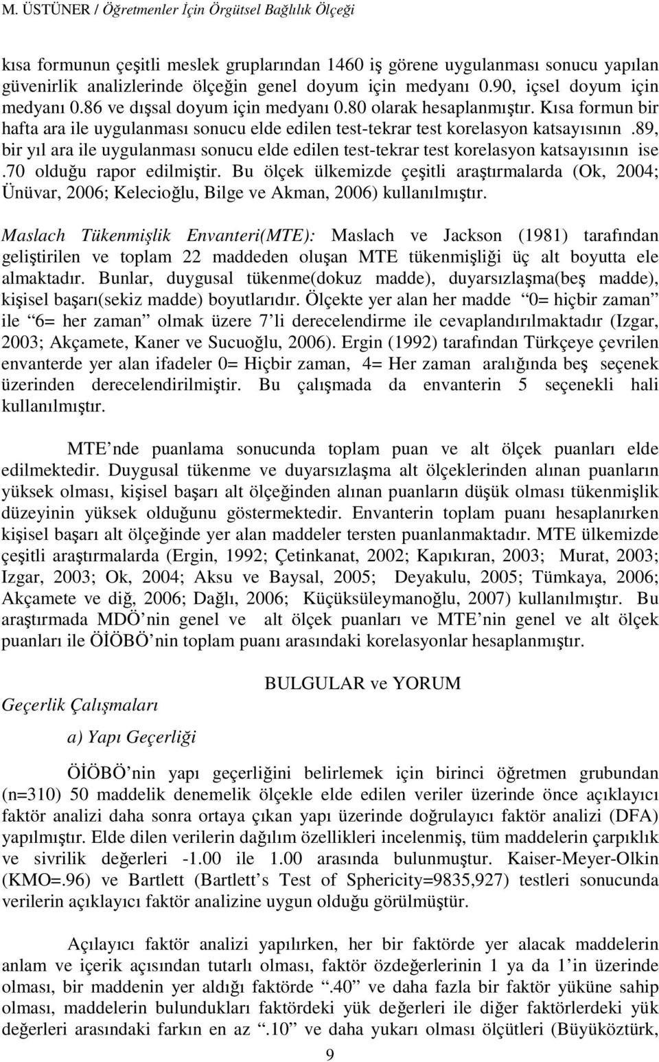 89, bir yıl ara ile uygulanması sonucu elde edilen test-tekrar test korelasyon katsayısının ise.70 olduğu rapor edilmiştir.