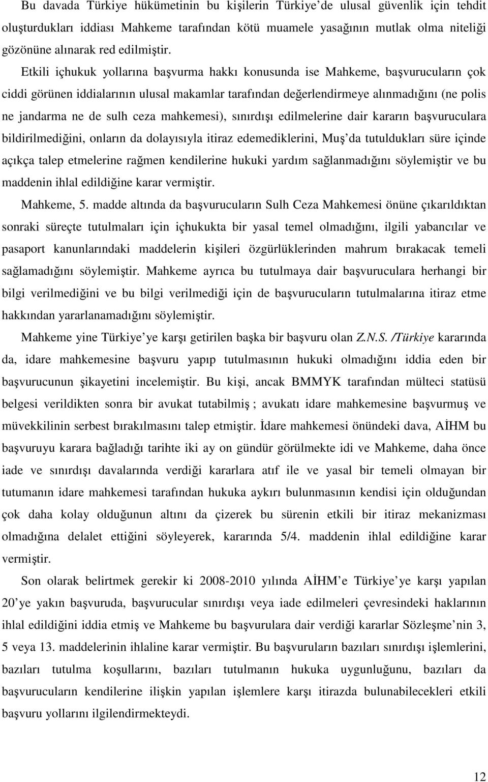 Etkili içhukuk yollarına başvurma hakkı konusunda ise Mahkeme, başvurucuların çok ciddi görünen iddialarının ulusal makamlar tarafından değerlendirmeye alınmadığını (ne polis ne jandarma ne de sulh