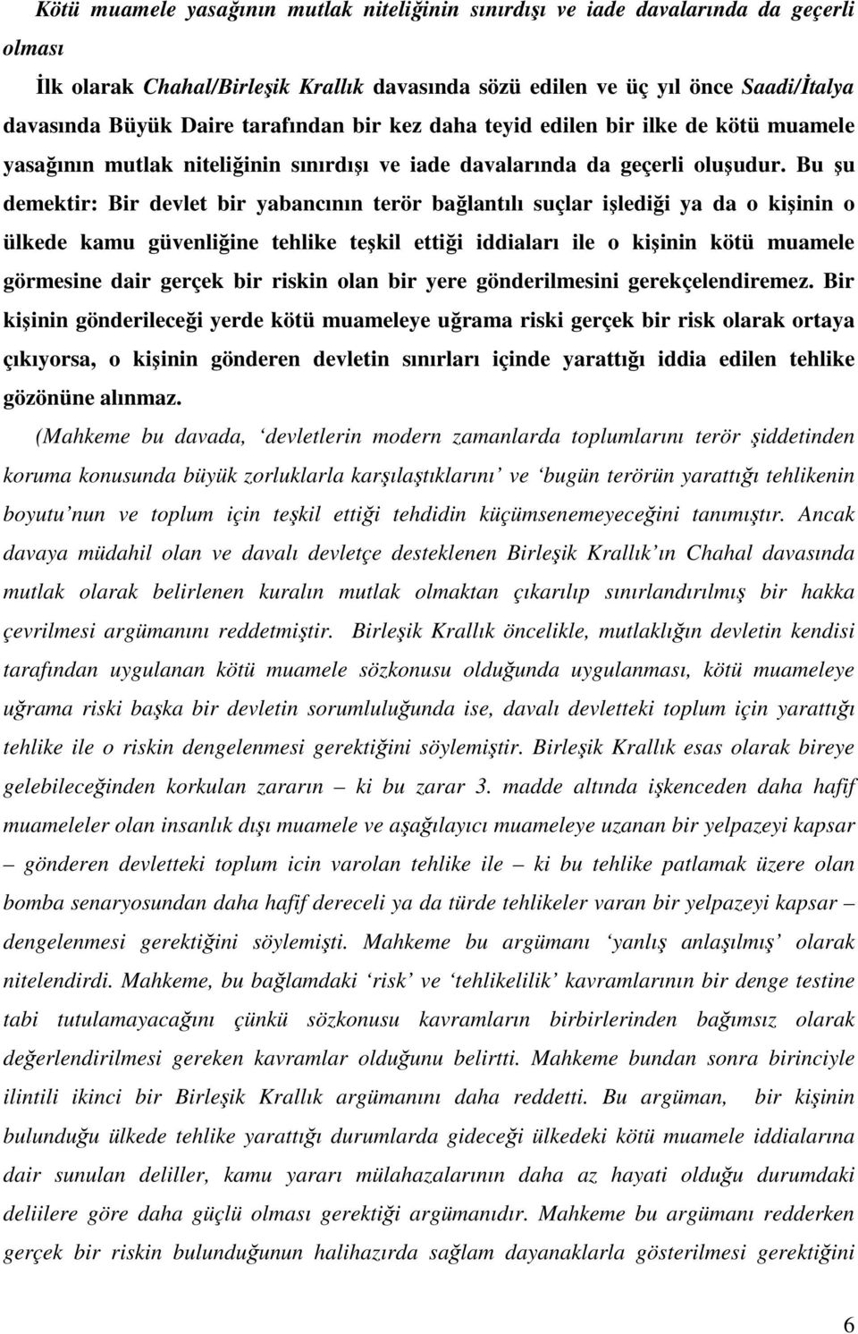 Bu şu demektir: Bir devlet bir yabancının terör bağlantılı suçlar işlediği ya da o kişinin o ülkede kamu güvenliğine tehlike teşkil ettiği iddiaları ile o kişinin kötü muamele görmesine dair gerçek