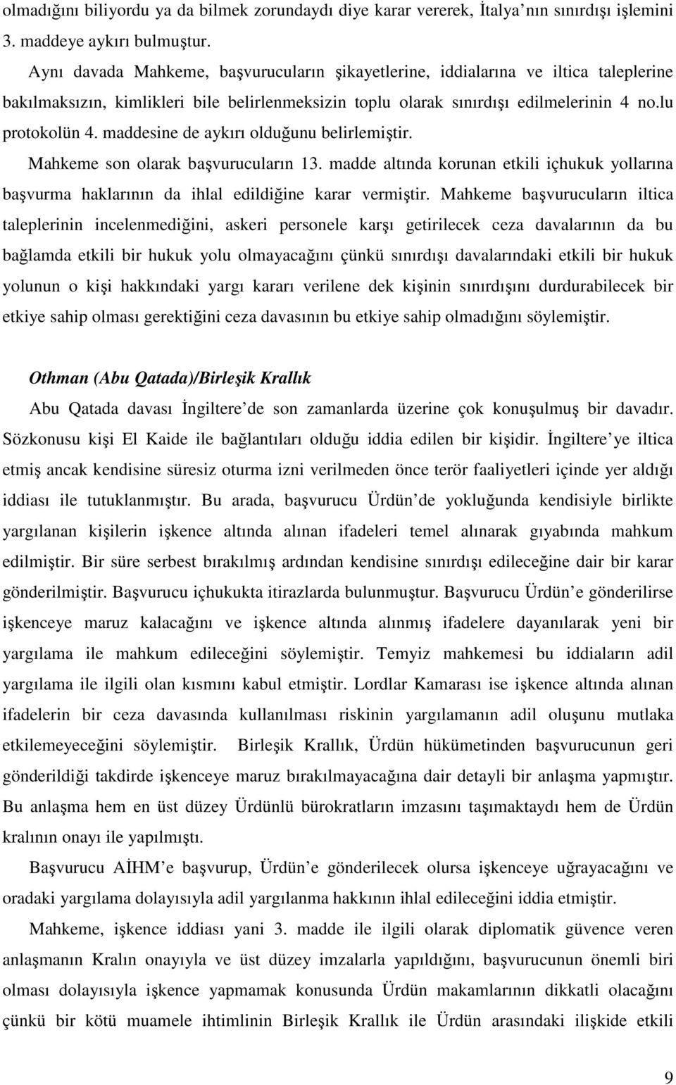 maddesine de aykırı olduğunu belirlemiştir. Mahkeme son olarak başvurucuların 13. madde altında korunan etkili içhukuk yollarına başvurma haklarının da ihlal edildiğine karar vermiştir.