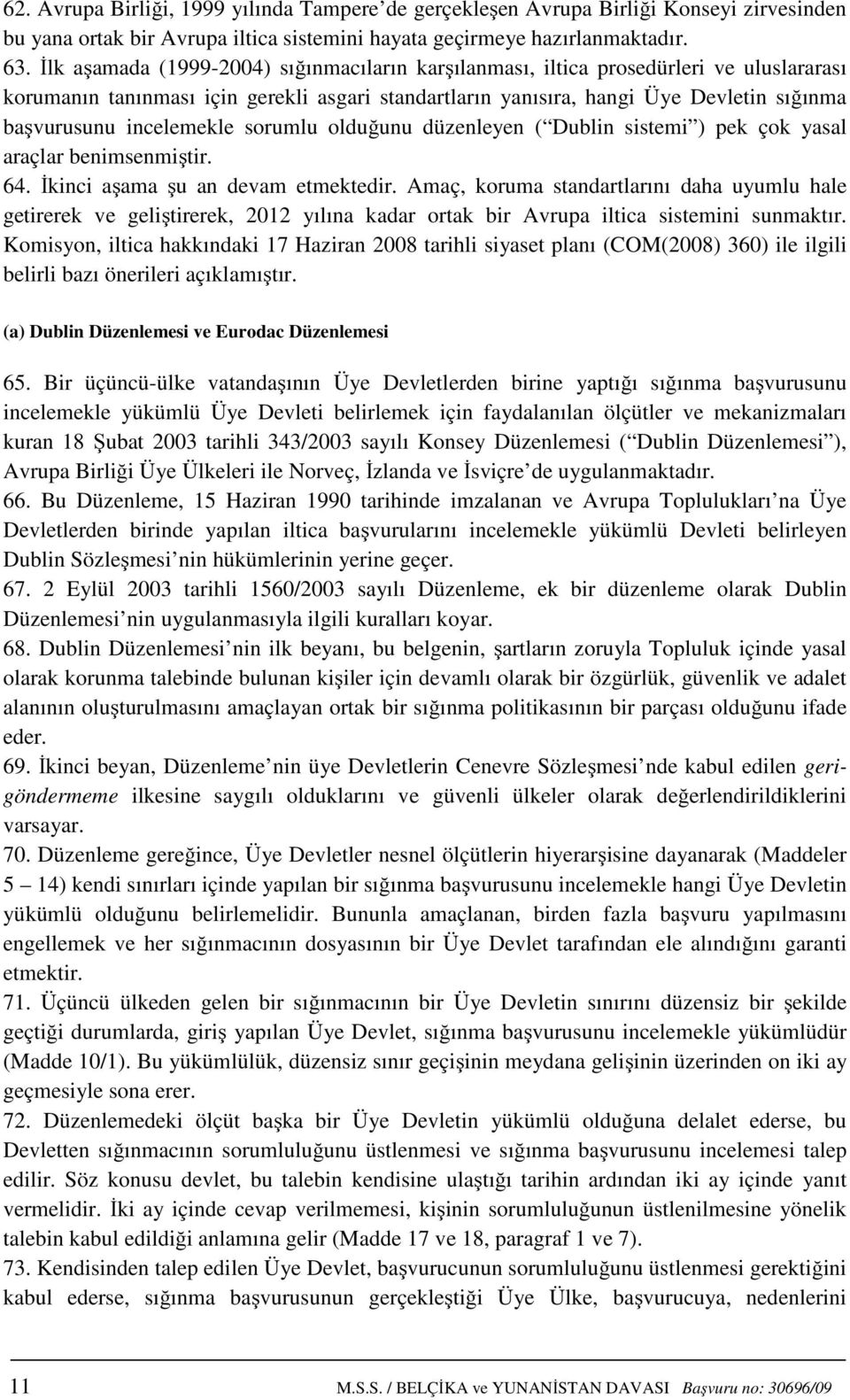 incelemekle sorumlu olduğunu düzenleyen ( Dublin sistemi ) pek çok yasal araçlar benimsenmiştir. 64. İkinci aşama şu an devam etmektedir.