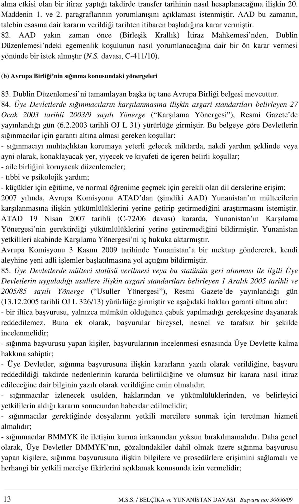 AAD yakın zaman önce (Birleşik Krallık) İtiraz Mahkemesi nden, Dublin Düzenlemesi ndeki egemenlik koşulunun nasıl yorumlanacağına dair bir ön karar vermesi yönünde bir istek almıştır (N.S.