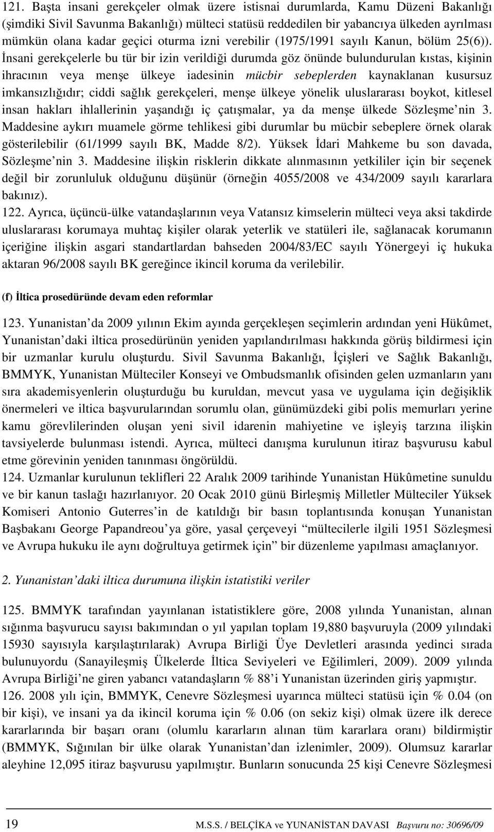 İnsani gerekçelerle bu tür bir izin verildiği durumda göz önünde bulundurulan kıstas, kişinin ihracının veya menşe ülkeye iadesinin mücbir sebeplerden kaynaklanan kusursuz imkansızlığıdır; ciddi