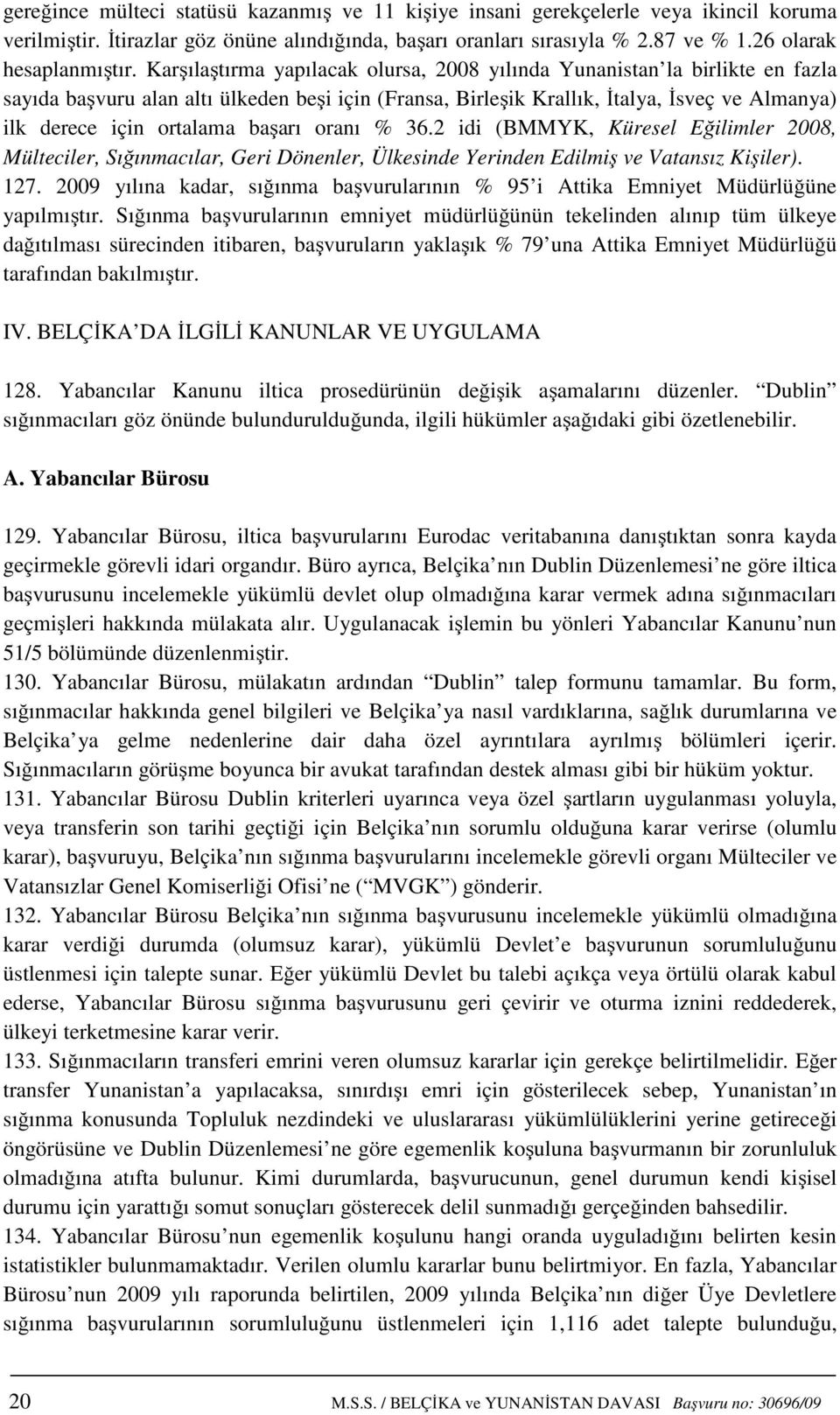 başarı oranı % 36.2 idi (BMMYK, Küresel Eğilimler 2008, Mülteciler, Sığınmacılar, Geri Dönenler, Ülkesinde Yerinden Edilmiş ve Vatansız Kişiler). 127.