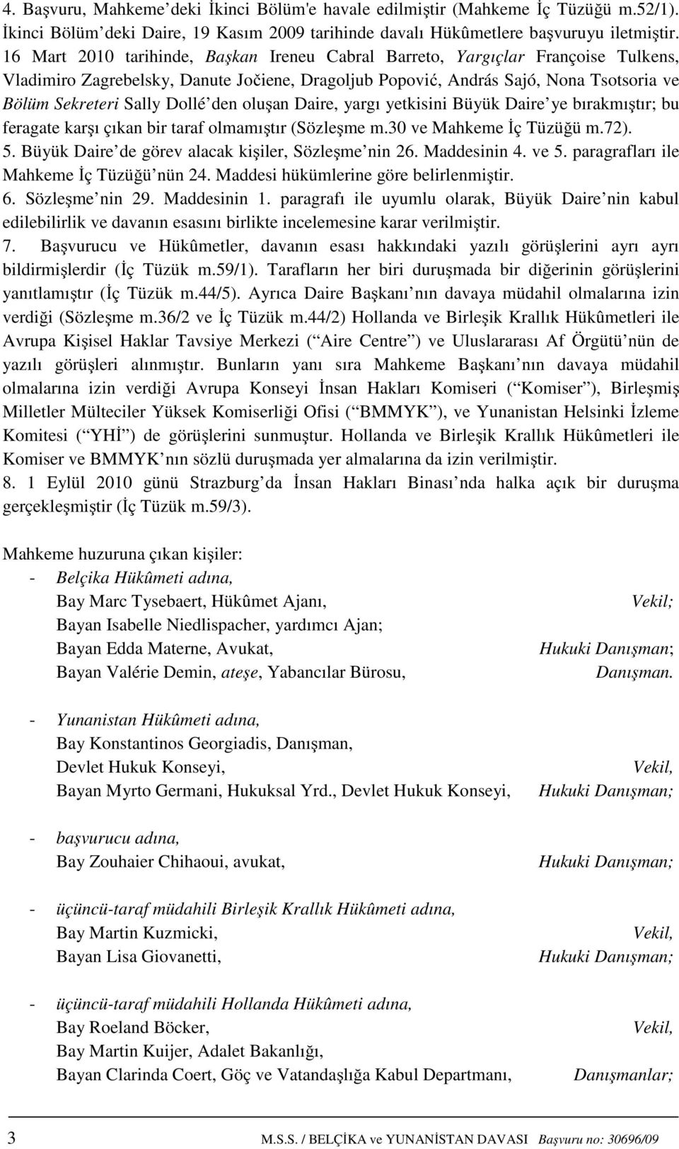 den oluşan Daire, yargı yetkisini Büyük Daire ye bırakmıştır; bu feragate karşı çıkan bir taraf olmamıştır (Sözleşme m.30 ve Mahkeme İç Tüzüğü m.72). 5.