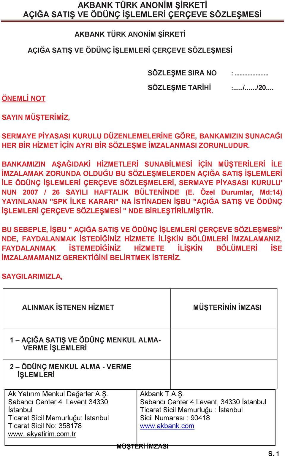 BANKAMIZIN AŞAĞIDAKİ HİZMETLERİ SUNABİLMESİ İÇİN MÜŞTERİLERİ İLE İMZALAMAK ZORUNDA OLDUĞU BU SÖZLEŞMELERDEN AÇIĞA SATIŞ İŞLEMLERİ İLE ÖDÜNÇ İŞLEMLERİ ÇERÇEVE SÖZLEŞMELERİ, SERMAYE PİYASASI KURULU'