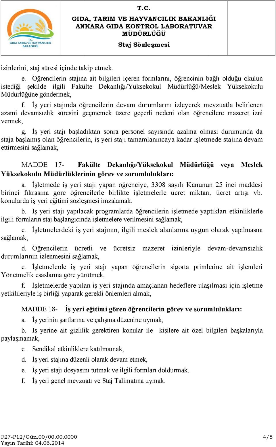 İş yeri stajında öğrencilerin devam durumlarını izleyerek mevzuatla belirlenen azami devamsızlık süresini geçmemek üzere geçerli nedeni olan öğrencilere mazeret izni vermek, g.