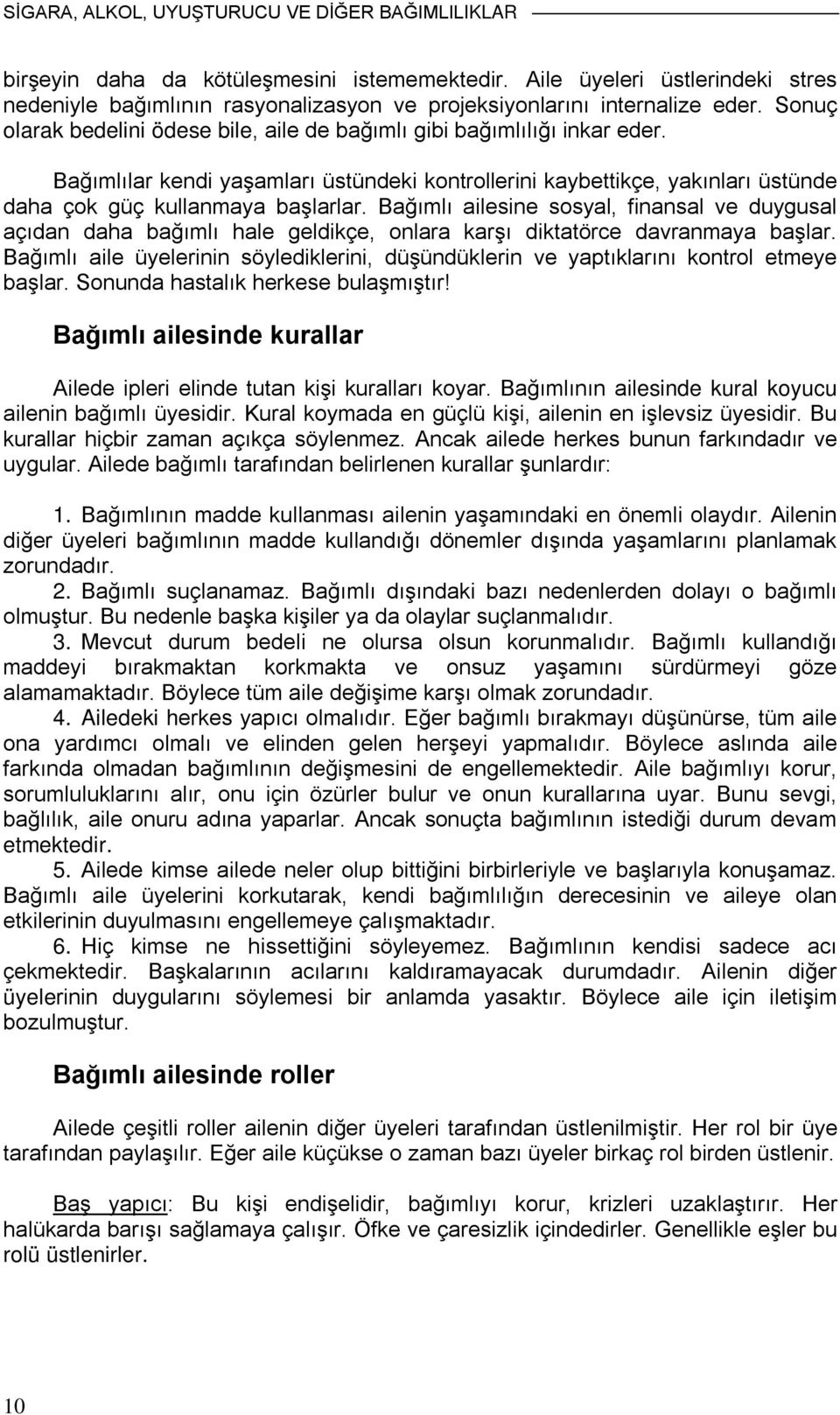 Bağımlılar kendi yaşamları üstündeki kontrollerini kaybettikçe, yakınları üstünde daha çok güç kullanmaya başlarlar.