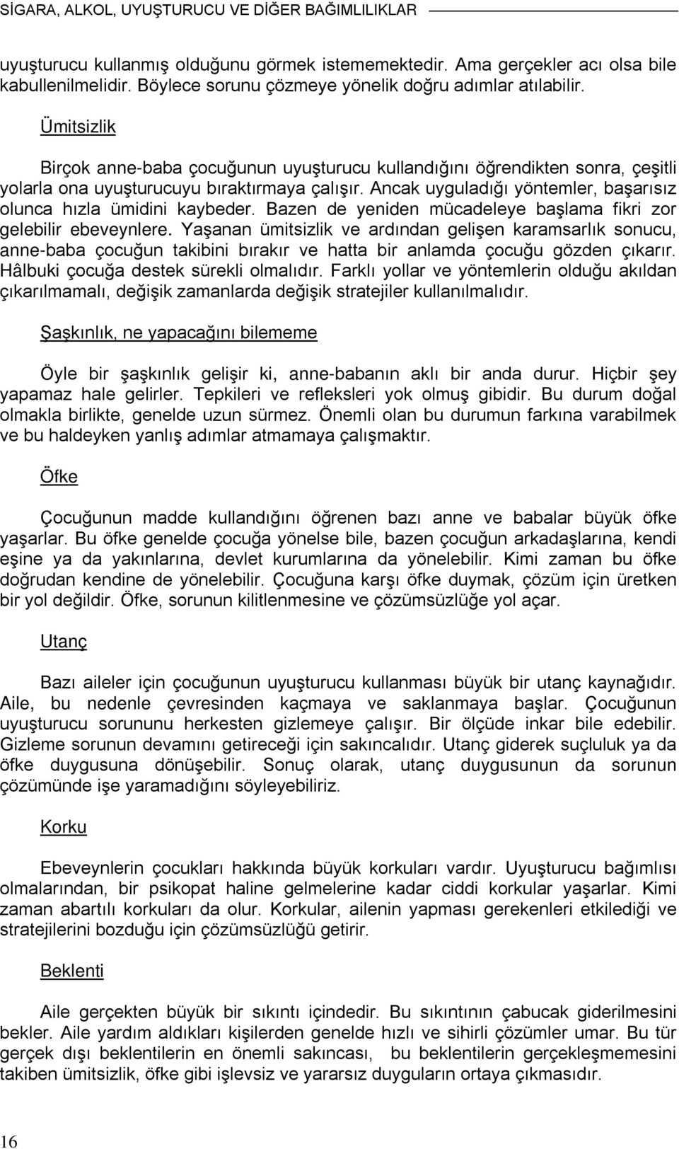 Ancak uyguladığı yöntemler, başarısız olunca hızla ümidini kaybeder. Bazen de yeniden mücadeleye başlama fikri zor gelebilir ebeveynlere.