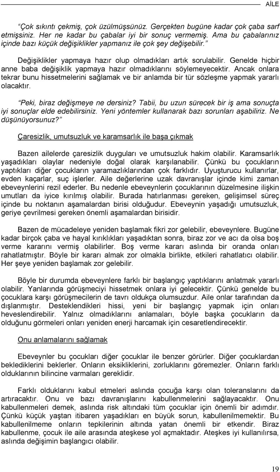 Genelde hiçbir anne baba değişiklik yapmaya hazır olmadıklarını söylemeyecektir. Ancak onlara tekrar bunu hissetmelerini sağlamak ve bir anlamda bir tür sözleşme yapmak yararlı olacaktır.