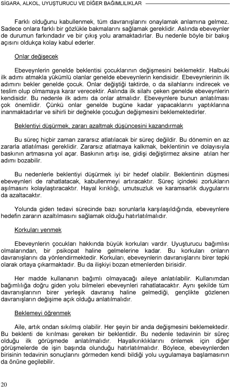 Onlar değişecek Ebeveynlerin genelde beklentisi çocuklarının değişmesini beklemektir. Halbuki ilk adımı atmakla yükümlü olanlar genelde ebeveynlerin kendisidir.