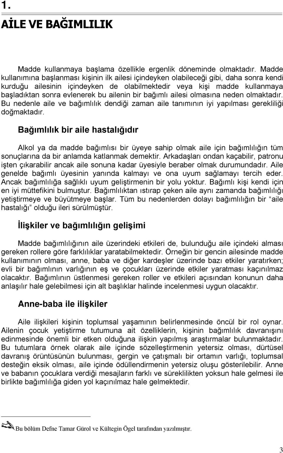 ailenin bir bağımlı ailesi olmasına neden olmaktadır. Bu nedenle aile ve bağımlılık dendiği zaman aile tanımının iyi yapılması gerekliliği doğmaktadır.