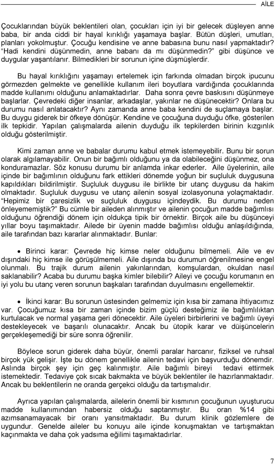 Bu hayal kırıklığını yaşamayı ertelemek için farkında olmadan birçok ipucunu görmezden gelmekte ve genellikle kullanım ileri boyutlara vardığında çocuklarında madde kullanımı olduğunu anlamaktadırlar.