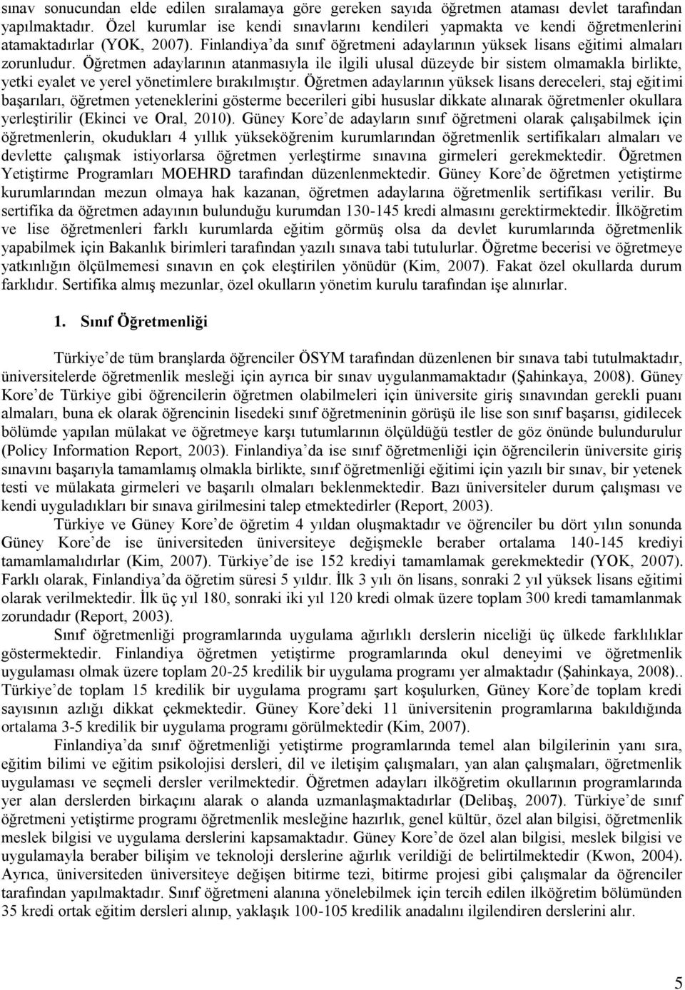 Öğretmen adaylarının atanmasıyla ile ilgili ulusal düzeyde bir sistem olmamakla birlikte, yetki eyalet ve yerel yönetimlere bırakılmıştır.