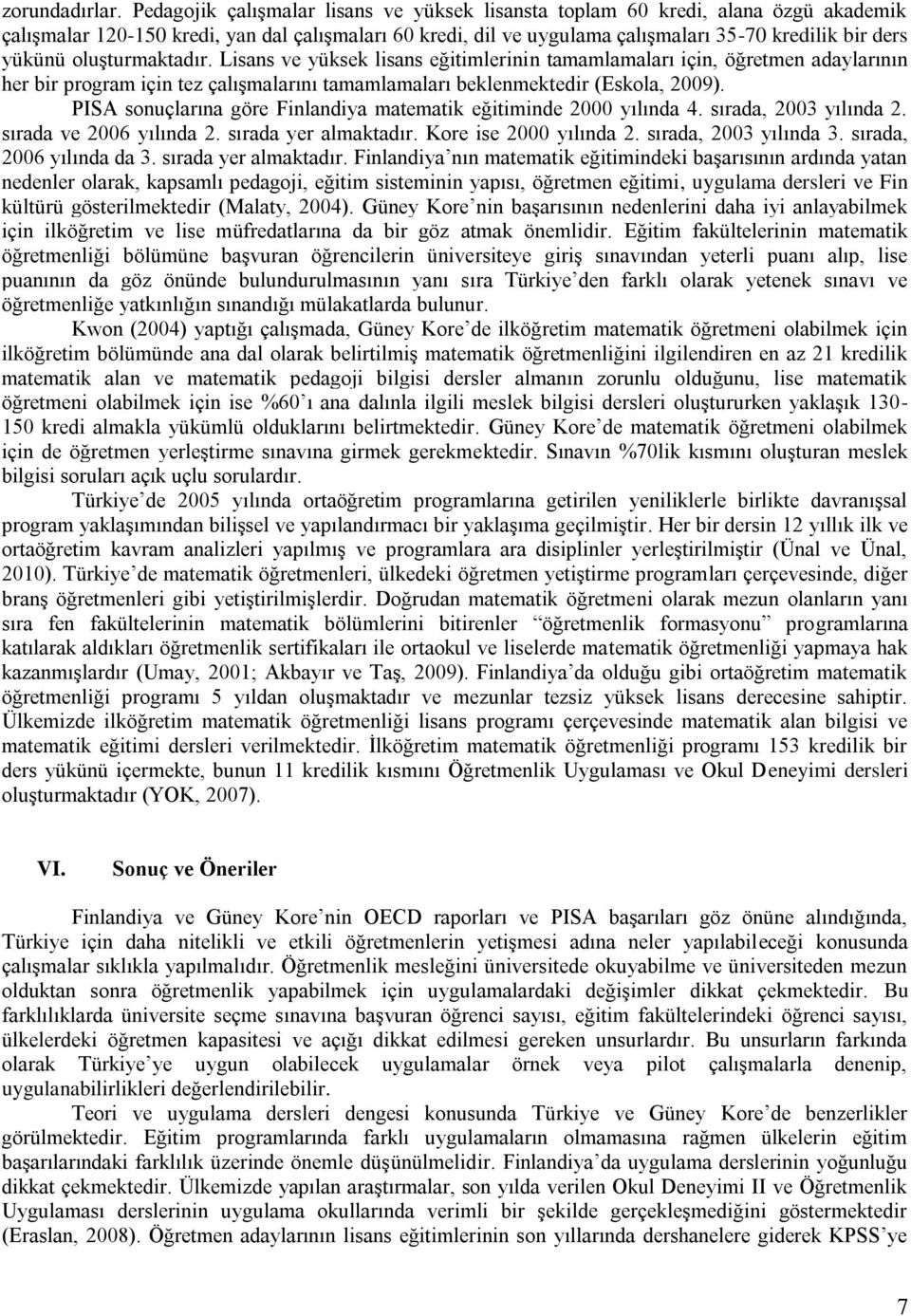 oluşturmaktadır. Lisans ve yüksek lisans eğitimlerinin tamamlamaları için, öğretmen adaylarının her bir program için tez çalışmalarını tamamlamaları beklenmektedir (Eskola, 2009).