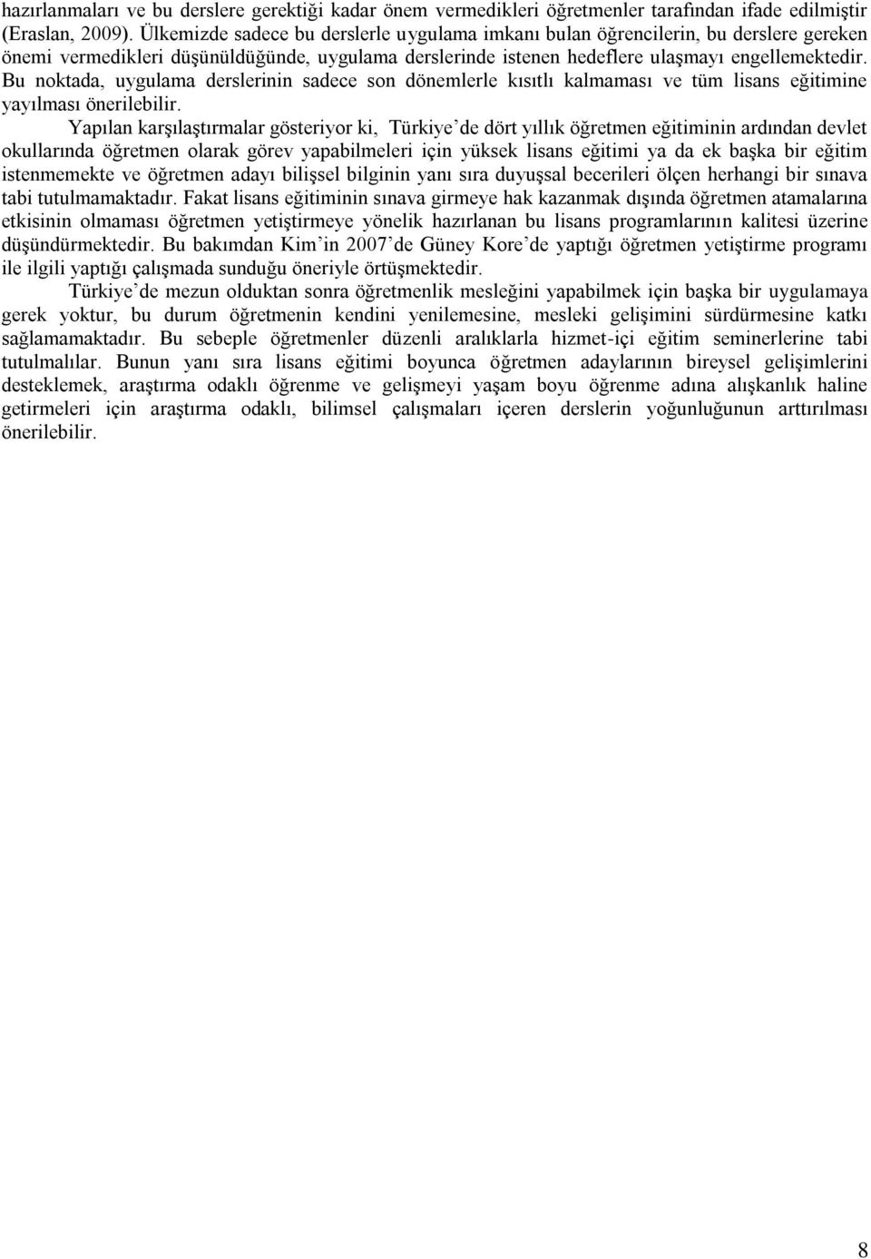 Bu noktada, uygulama derslerinin sadece son dönemlerle kısıtlı kalmaması ve tüm lisans eğitimine yayılması önerilebilir.