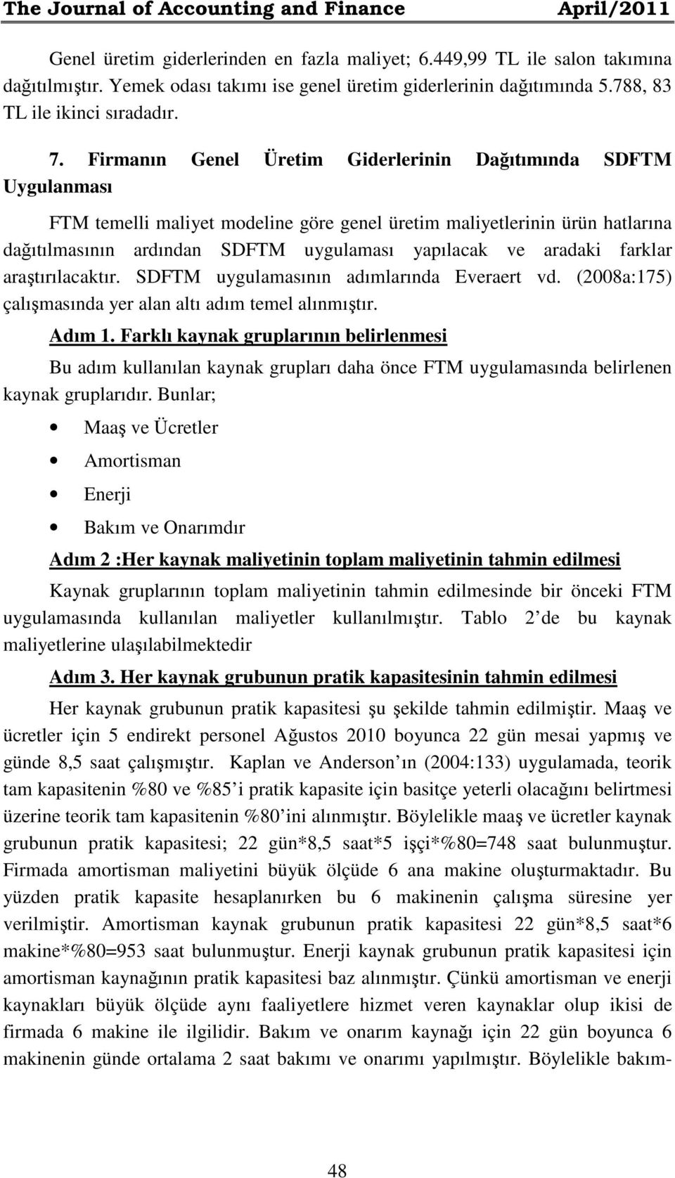 Firmanın Genel Üretim Giderlerinin Dağıtımında SDFTM Uygulanması FTM temelli maliyet modeline göre genel üretim maliyetlerinin ürün hatlarına dağıtılmasının ardından SDFTM uygulaması yapılacak ve