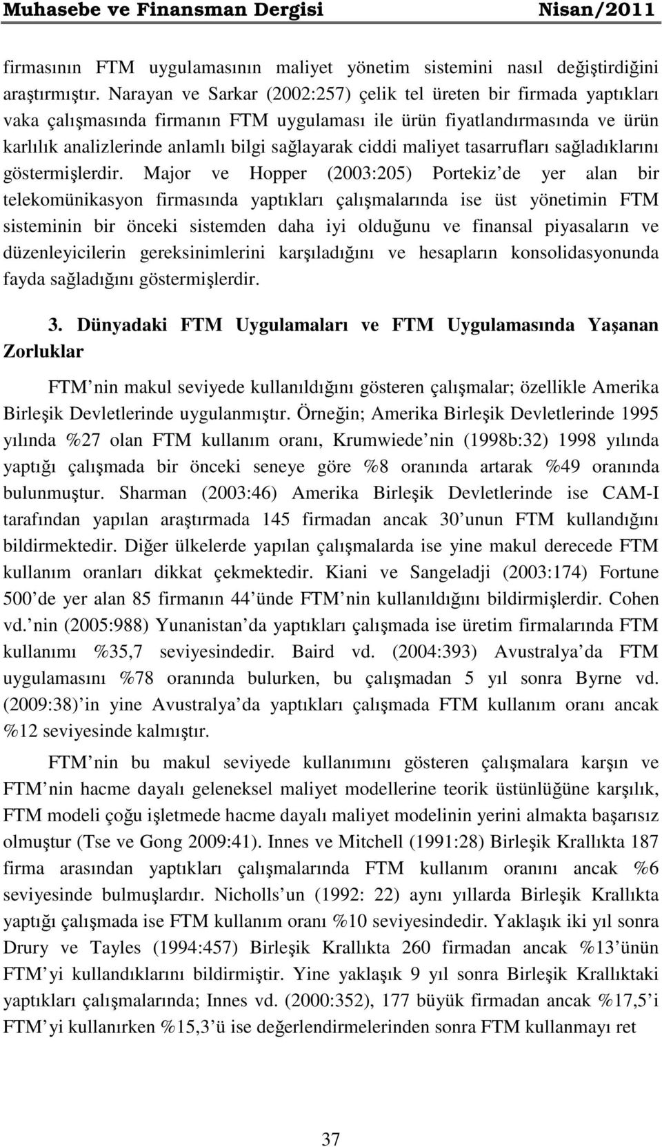 ciddi maliyet tasarrufları sağladıklarını göstermişlerdir.