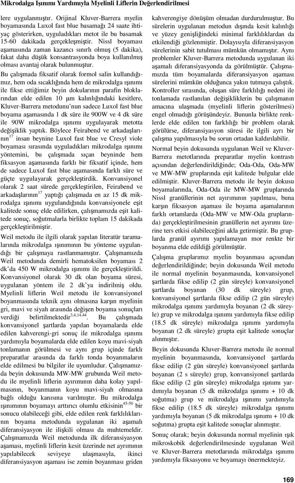 Nissl boyaması aşamasında zaman kazancı sınırlı olmuş (5 dakika), fakat daha düşük konsantrasyonda boya kullanılmış olması avantaj olarak bulunmuştur.