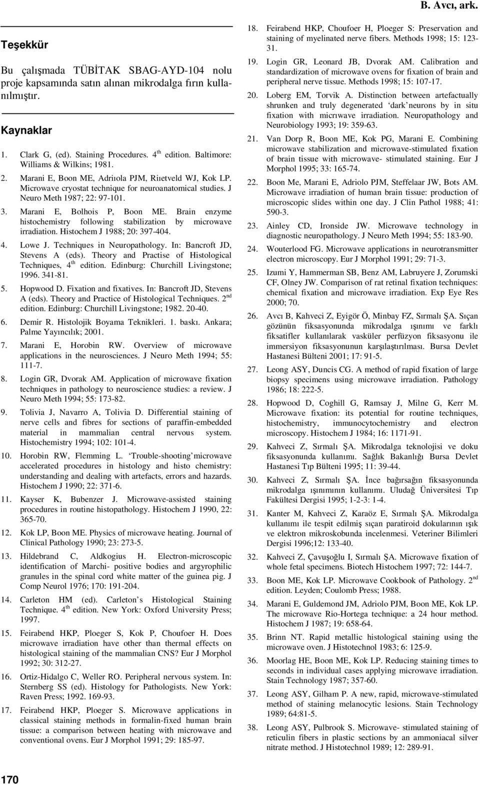 Marani E, Bolhois P, Boon ME. Brain enzyme histochemistry following stabilization by microwave irradiation. Histochem J 1988; 20: 397-404. 4. Lowe J. Techniques in Neuropathology.