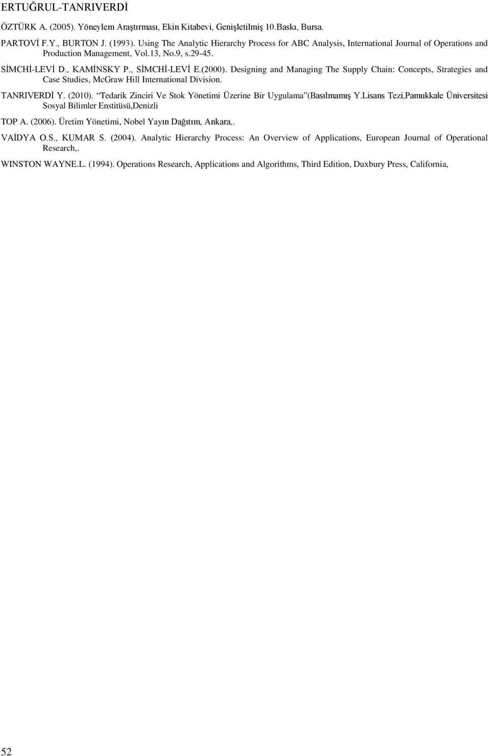 Designing and Managing The Supply Chain: Concepts, Strategies and Case Studies, McGraw Hill International Division. TANRIVERDİ Y. (2010).