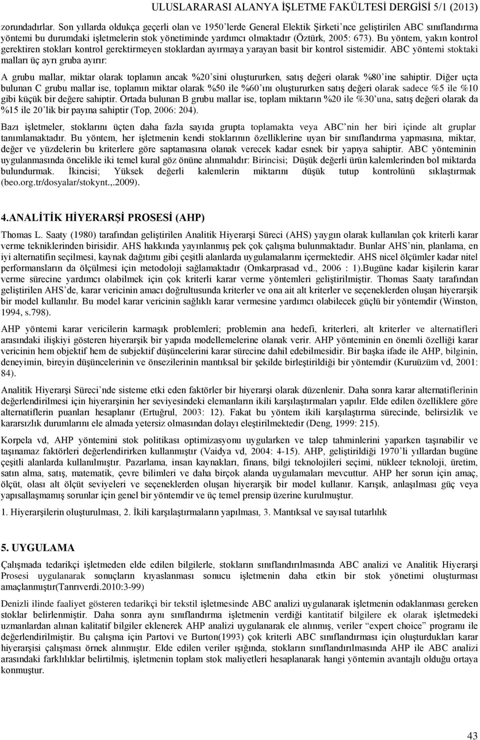 Bu yöntem, yakın kontrol gerektiren stokları kontrol gerektirmeyen stoklardan ayırmaya yarayan basit bir kontrol sistemidir.