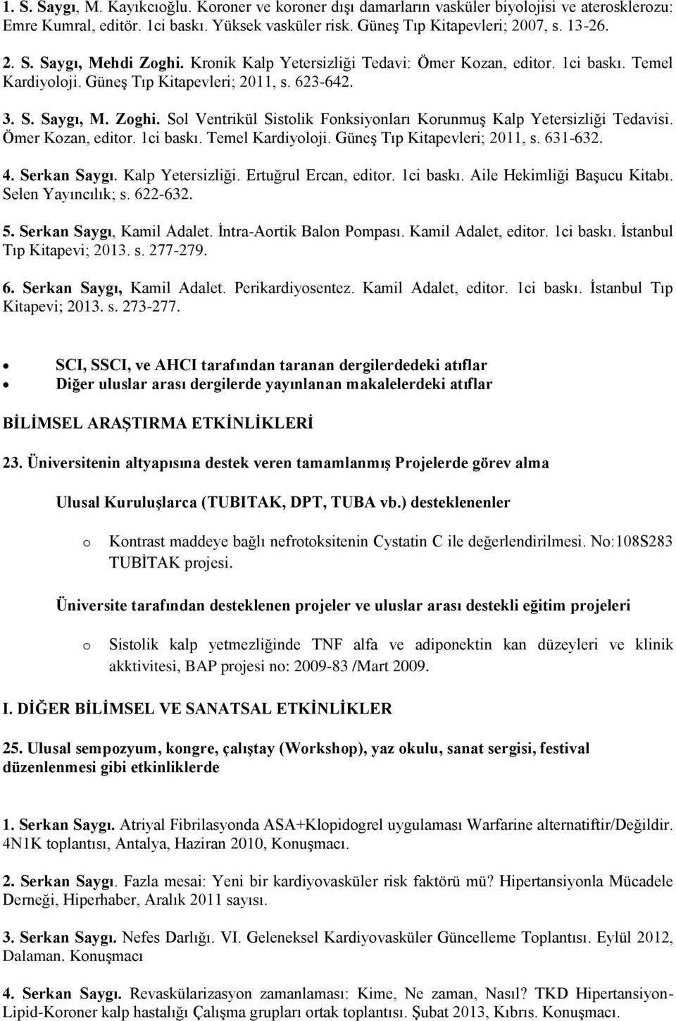 Sol Ventrikül Sistolik Fonksiyonları Korunmuş Kalp Yetersizliği Tedavisi. Ömer Kozan, editor. 1ci baskı. Temel Kardiyoloji. Güneş Tıp Kitapevleri; 2011, s. 631-632. 4. Serkan Saygı. Kalp Yetersizliği. Ertuğrul Ercan, editor.