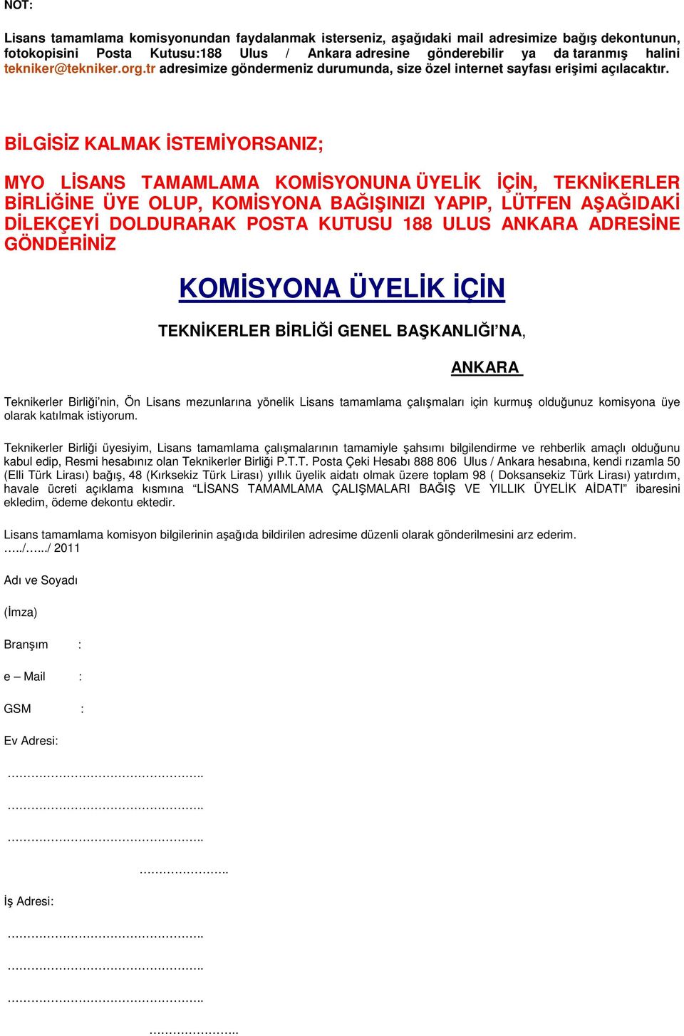 BİLGİSİZ KALMAK İSTEMİYORSANIZ; MYO LİSANS TAMAMLAMA KOMİSYONUNA ÜYELİK İÇİN, TEKNİKERLER BİRLİĞİNE ÜYE OLUP, KOMİSYONA BAĞIŞINIZI YAPIP, LÜTFEN AŞAĞIDAKİ DİLEKÇEYİ DOLDURARAK POSTA KUTUSU 188 ULUS