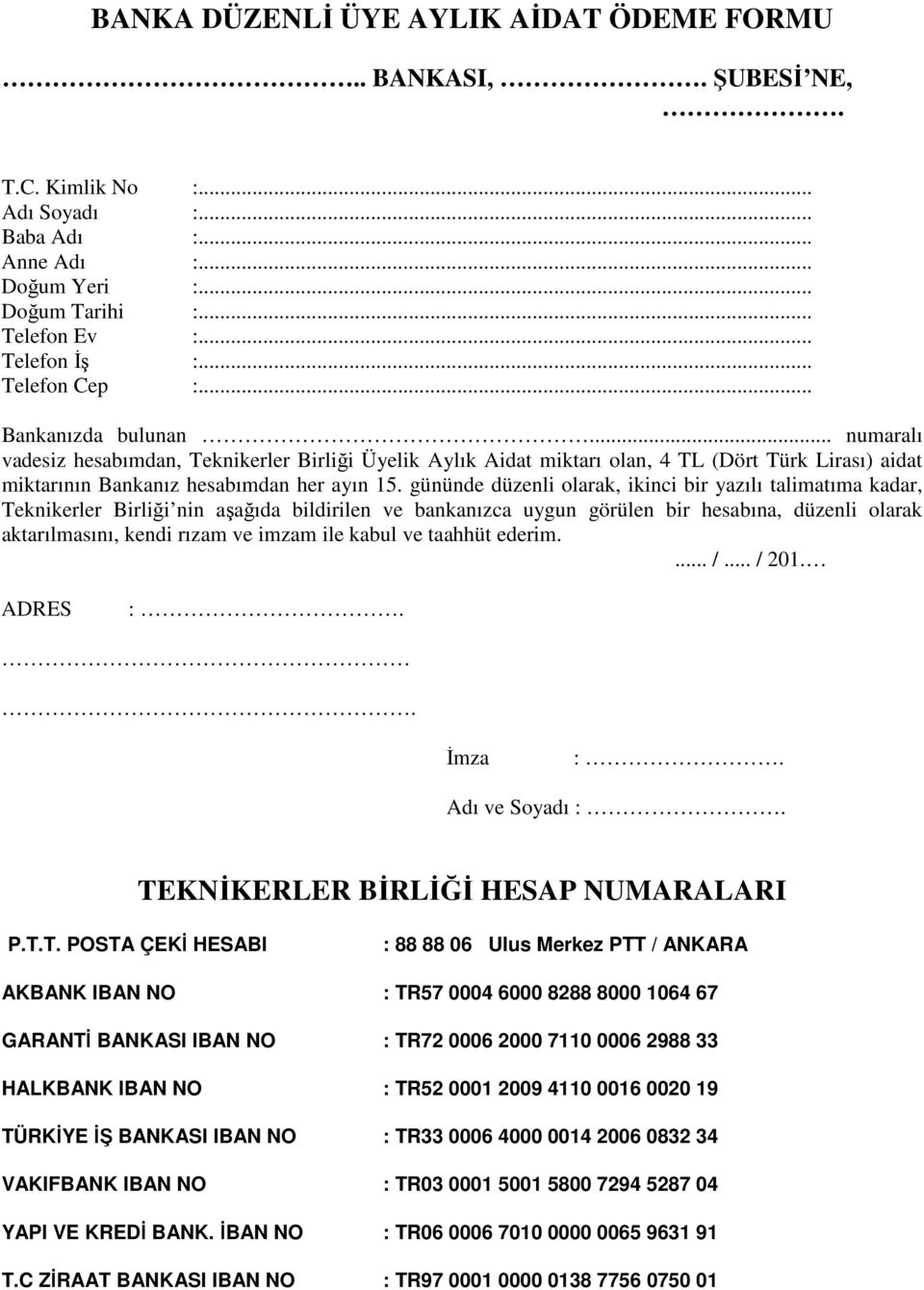 gününde düzenli olarak, ikinci bir yazılı talimatıma kadar, Teknikerler Birliği nin aşağıda bildirilen ve bankanızca uygun görülen bir hesabına, düzenli olarak aktarılmasını, kendi rızam ve imzam ile