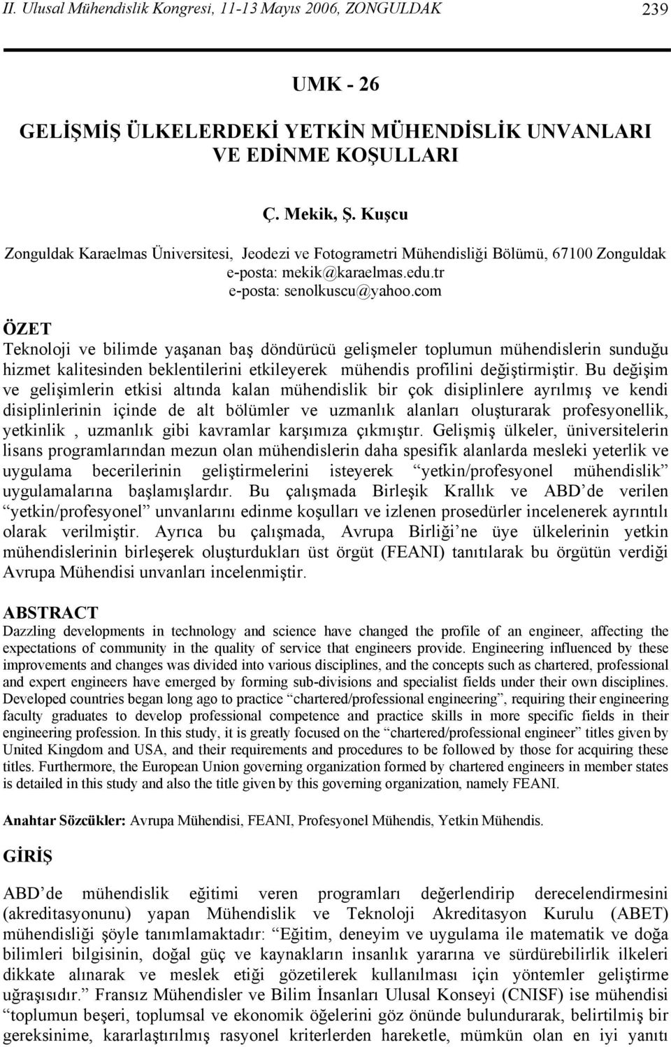 com ÖZET Teknoloji ve bilimde yaşanan baş döndürücü gelişmeler toplumun mühendislerin sunduğu hizmet kalitesinden beklentilerini etkileyerek mühendis profilini değiştirmiştir.