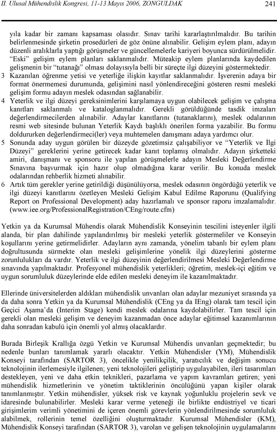 Eski gelişim eylem planları saklanmalıdır. Müteakip eylem planlarında kaydedilen gelişmenin bir tutanağı olması dolayısıyla belli bir süreçte ilgi düzeyini göstermektedir.