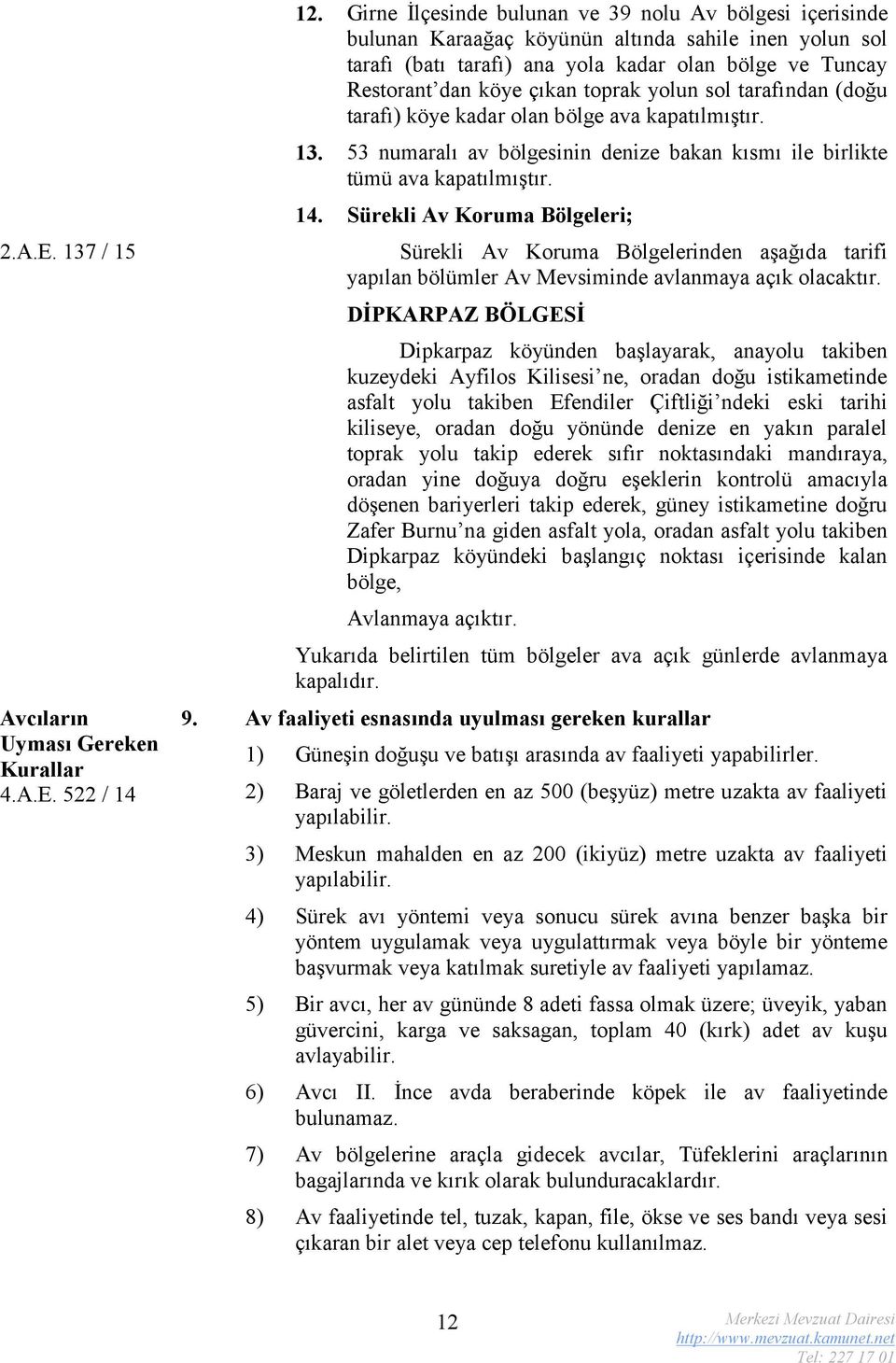 toprak yolun sol tarafından (doğu tarafı) köye kadar olan bölge ava kapatılmıştır. 13. 53 numaralı av bölgesinin denize bakan kısmı ile birlikte tümü ava kapatılmıştır. 14.