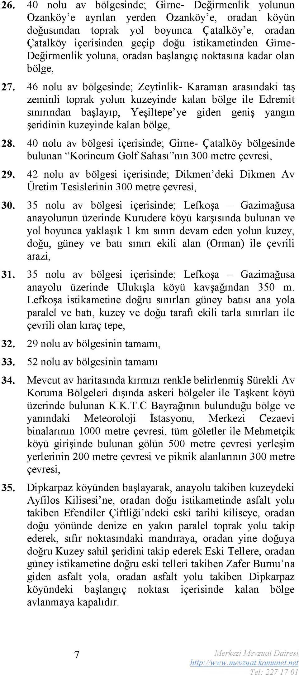 46 nolu av bölgesinde; Zeytinlik- Karaman arasındaki taş zeminli toprak yolun kuzeyinde kalan bölge ile Edremit sınırından başlayıp, Yeşiltepe ye giden geniş yangın şeridinin kuzeyinde kalan bölge,