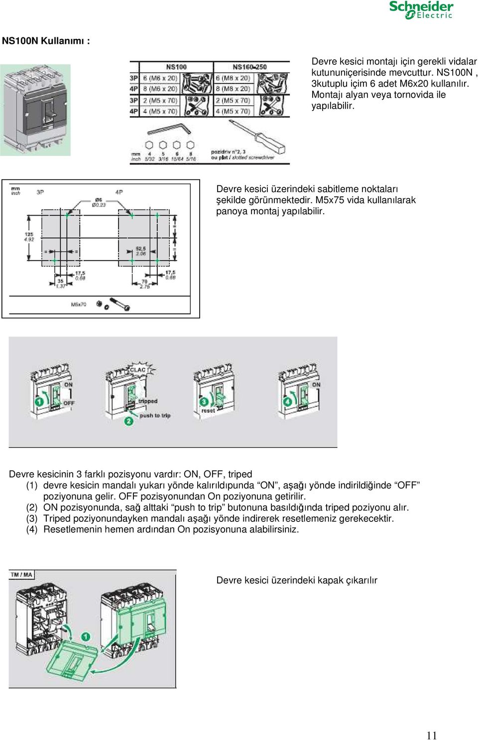 Devre kesicinin 3 farklı pozisyonu vardır: ON, OFF, triped (1) devre kesicin mandalı yukarı yönde kalırıldıpunda ON, aşağı yönde indirildiğinde OFF poziyonuna gelir.