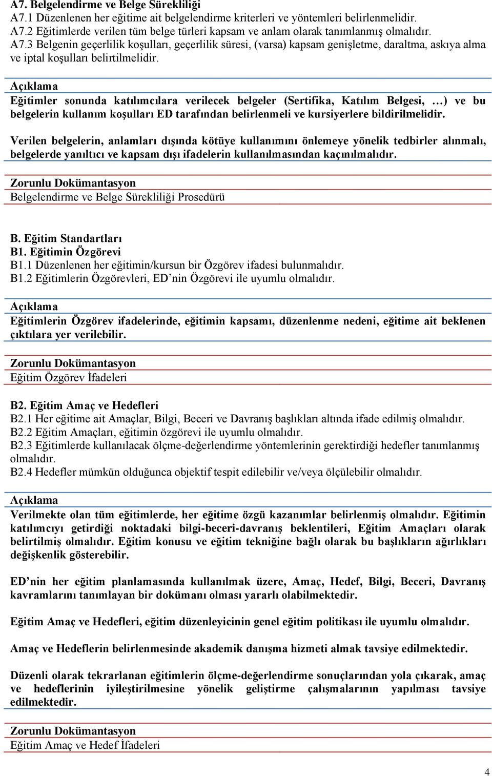 Eğitimler sonunda katılımcılara verilecek belgeler (Sertifika, Katılım Belgesi, ) ve bu belgelerin kullanım koşulları ED tarafından belirlenmeli ve kursiyerlere bildirilmelidir.