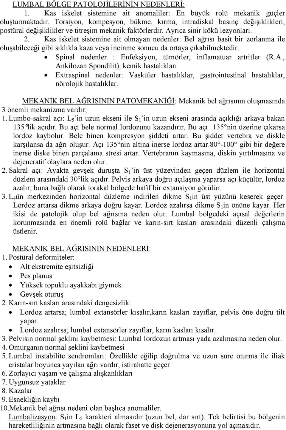 Kas iskelet sistemine ait olmayan nedenler: Bel ağrısı basit bir zorlanma ile oluşabileceği gibi sıklıkla kaza veya incinme sonucu da ortaya çıkabilmektedir.