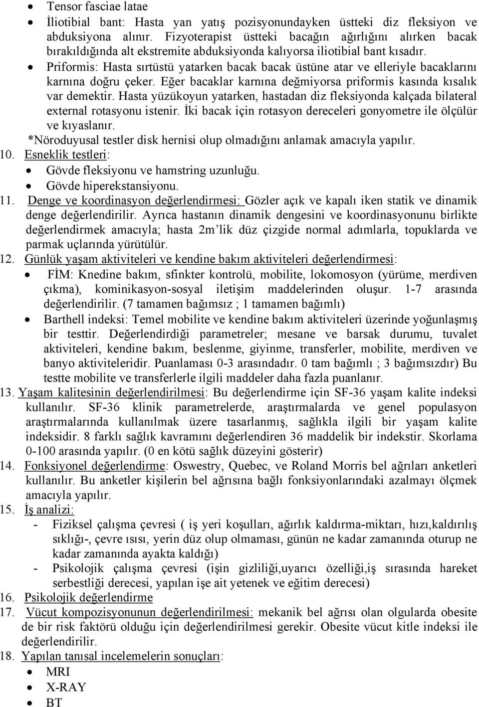 Priformis: Hasta sırtüstü yatarken bacak bacak üstüne atar ve elleriyle bacaklarını karnına doğru çeker. Eğer bacaklar karnına değmiyorsa priformis kasında kısalık var demektir.