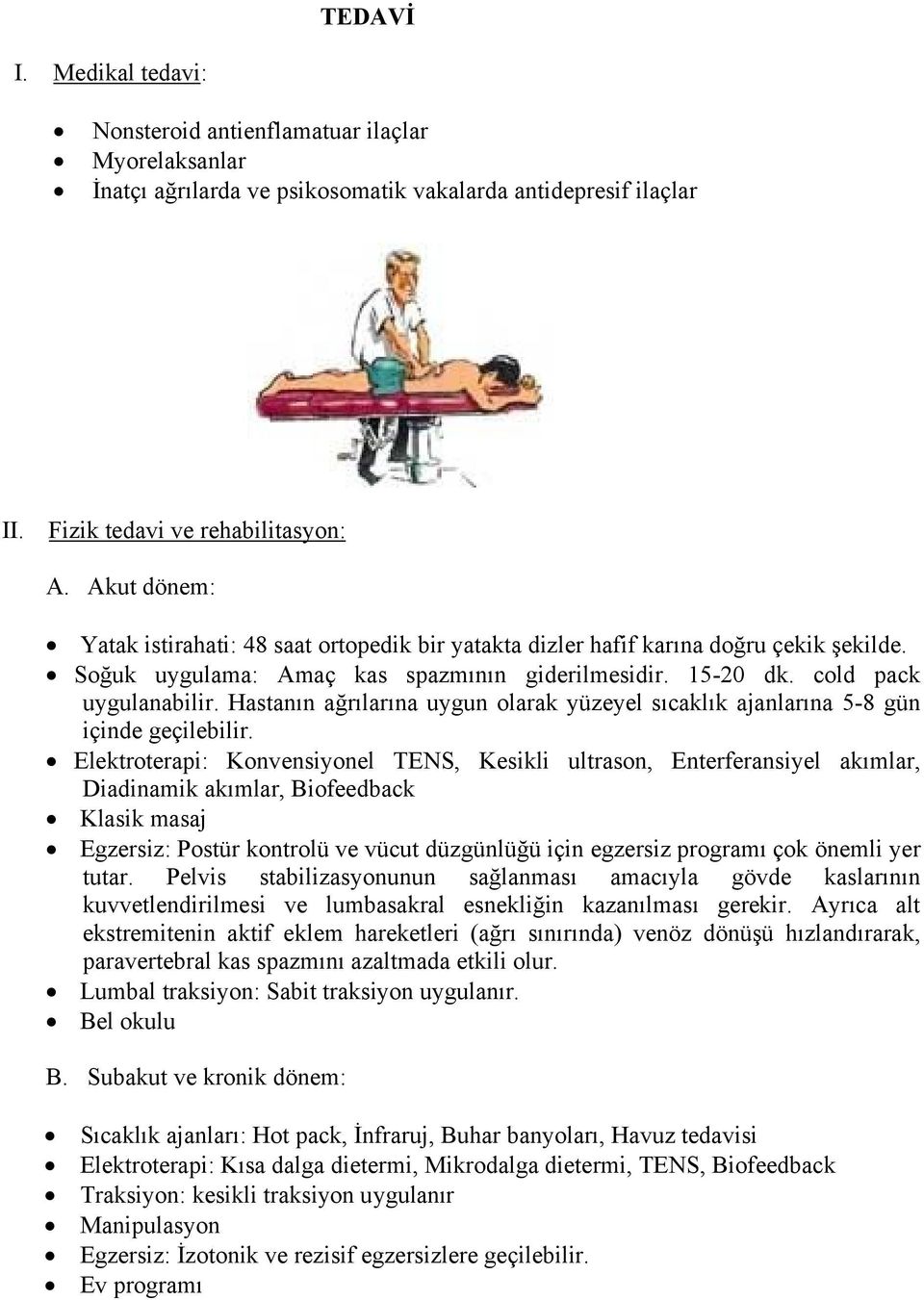 Hastanın ağrılarına uygun olarak yüzeyel sıcaklık ajanlarına 5-8 gün içinde geçilebilir.