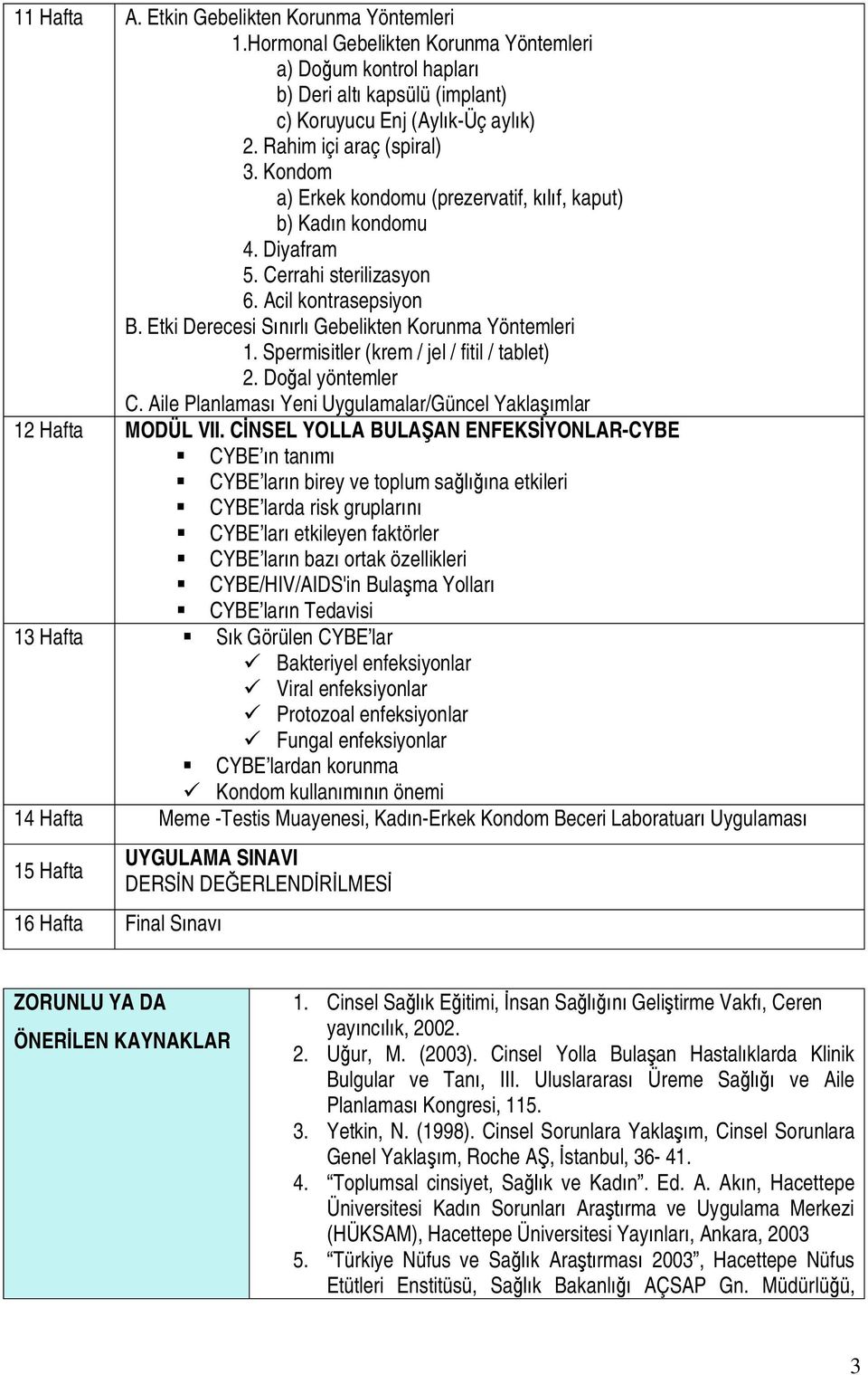 Etki Derecesi Sınırlı Gebelikten Korunma Yöntemleri 1. Spermisitler (krem / jel / fitil / tablet) 2. Doğal yöntemler C. Aile Planlaması Yeni Uygulamalar/Güncel Yaklaşımlar 12 Hafta MODÜL VII.