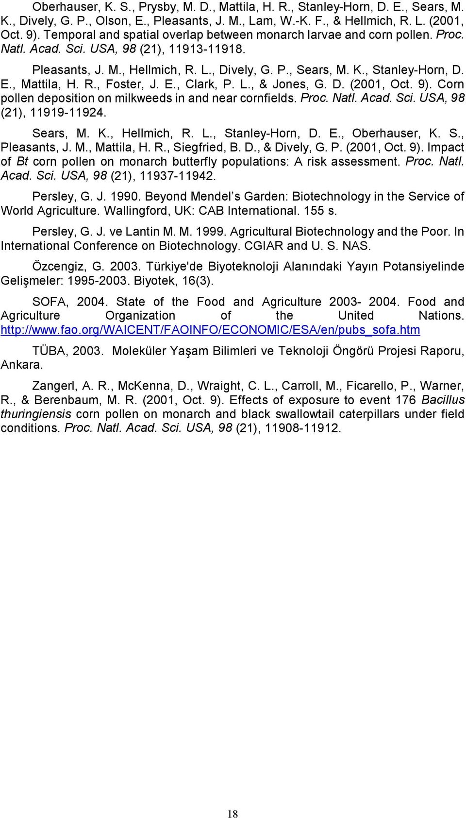 E., Mattila, H. R., Foster, J. E., Clark, P. L., & Jones, G. D. (2001, Oct. 9). Corn pollen deposition on milkweeds in and near cornfields. Proc. Natl. Acad. Sci. USA, 98 (21), 11919-11924. Sears, M.
